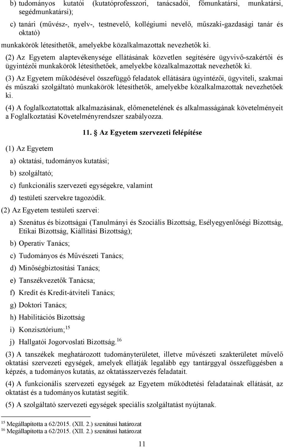 (2) Az Egyetem alaptevékenysége ellátásának közvetlen segítésére ügyvivő-szakértői és ügyintézői munkakörök létesíthetőek, amelyekbe közalkalmazottak nevezhetők ki.