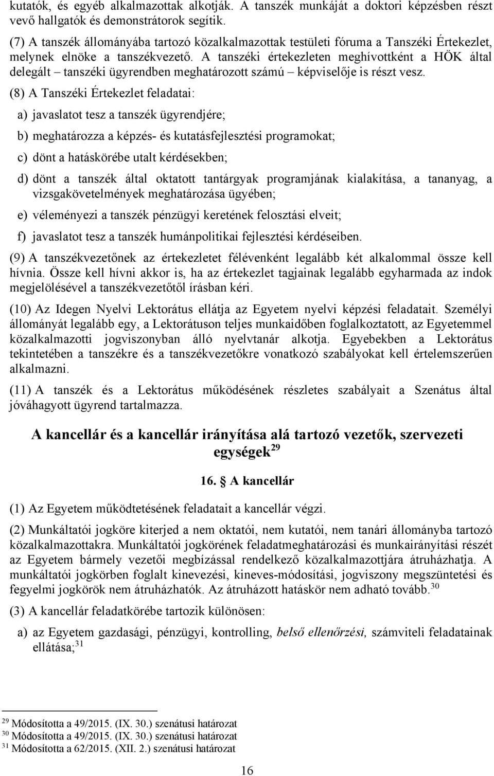 A tanszéki értekezleten meghívottként a HÖK által delegált tanszéki ügyrendben meghatározott számú képviselője is részt vesz.