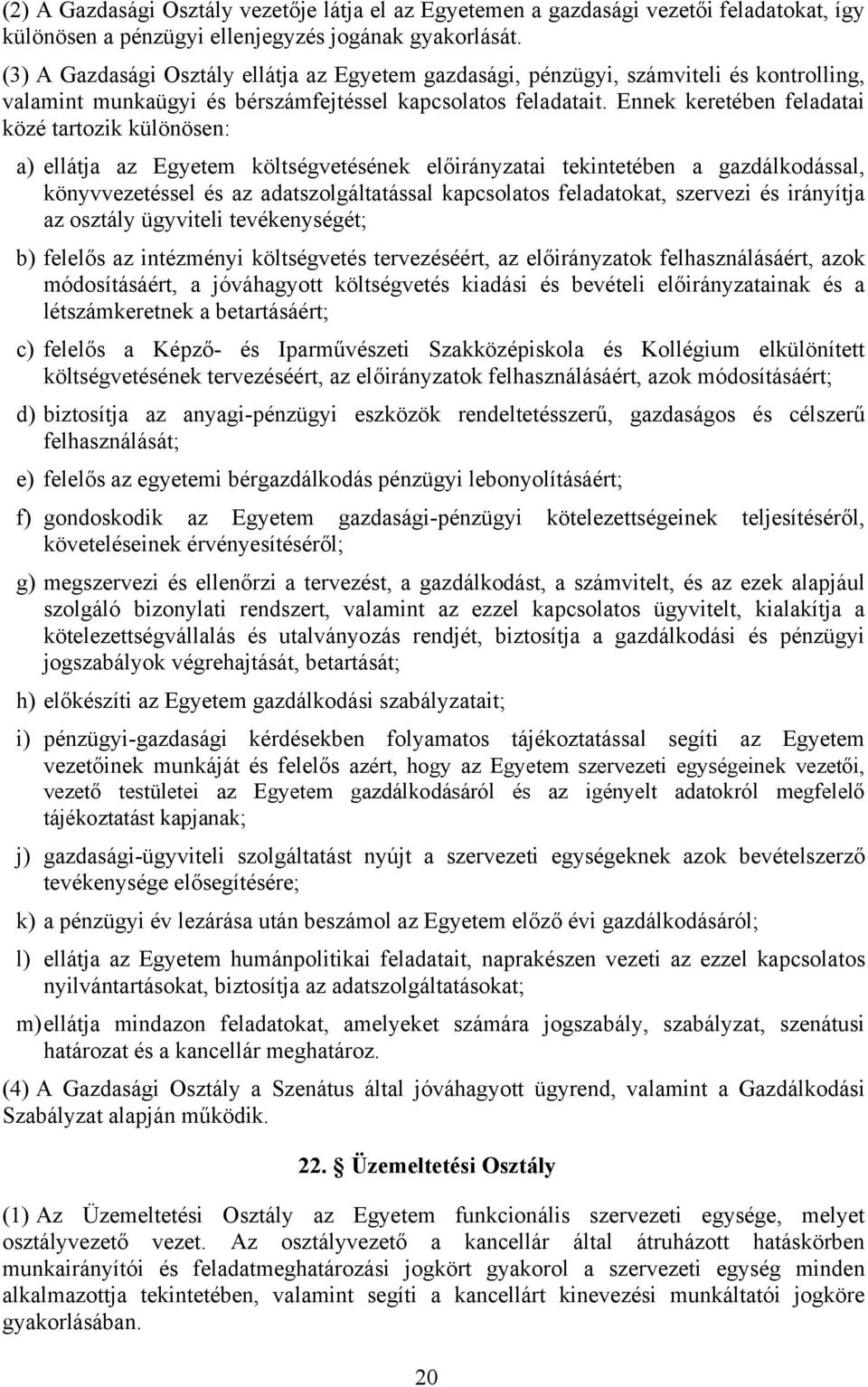 Ennek keretében feladatai közé tartozik különösen: a) ellátja az Egyetem költségvetésének előirányzatai tekintetében a gazdálkodással, könyvvezetéssel és az adatszolgáltatással kapcsolatos