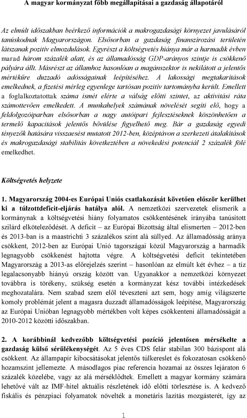 Egyrészt a költségvetés hiánya már a harmadik évben marad három százalék alatt, és az államadósság GDP-arányos szintje is csökkenő pályára állt.