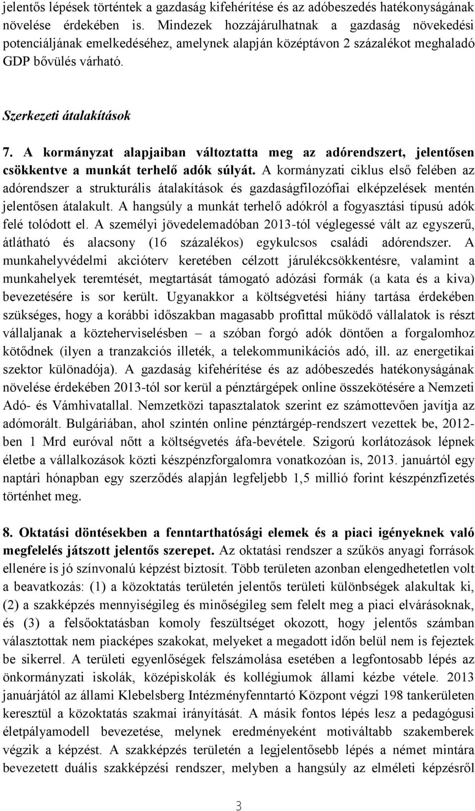 A kormányzat alapjaiban változtatta meg az adórendszert, jelentősen csökkentve a munkát terhelő adók súlyát.