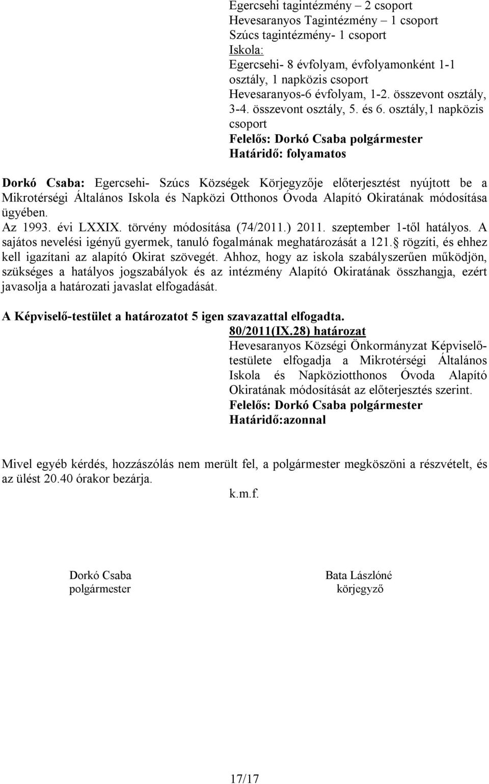 osztály,1 napközis csoport Határidő: folyamatos Dorkó Csaba: Egercsehi- Szúcs Községek Körjegyzője előterjesztést nyújtott be a Mikrotérségi Általános Iskola és Napközi Otthonos Óvoda Alapító