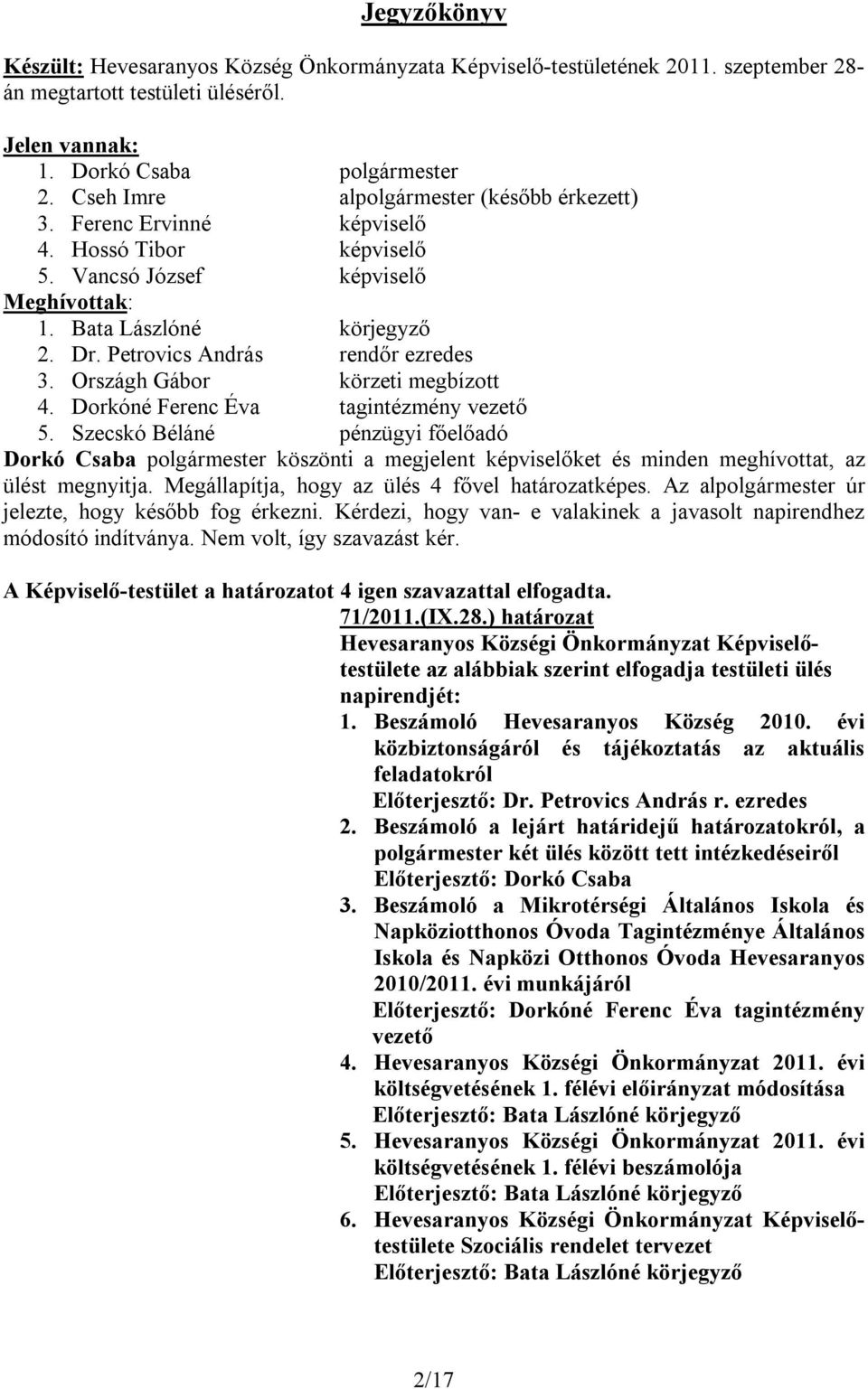 Petrovics András rendőr ezredes 3. Országh Gábor körzeti megbízott 4. Dorkóné Ferenc Éva tagintézmény vezető 5.