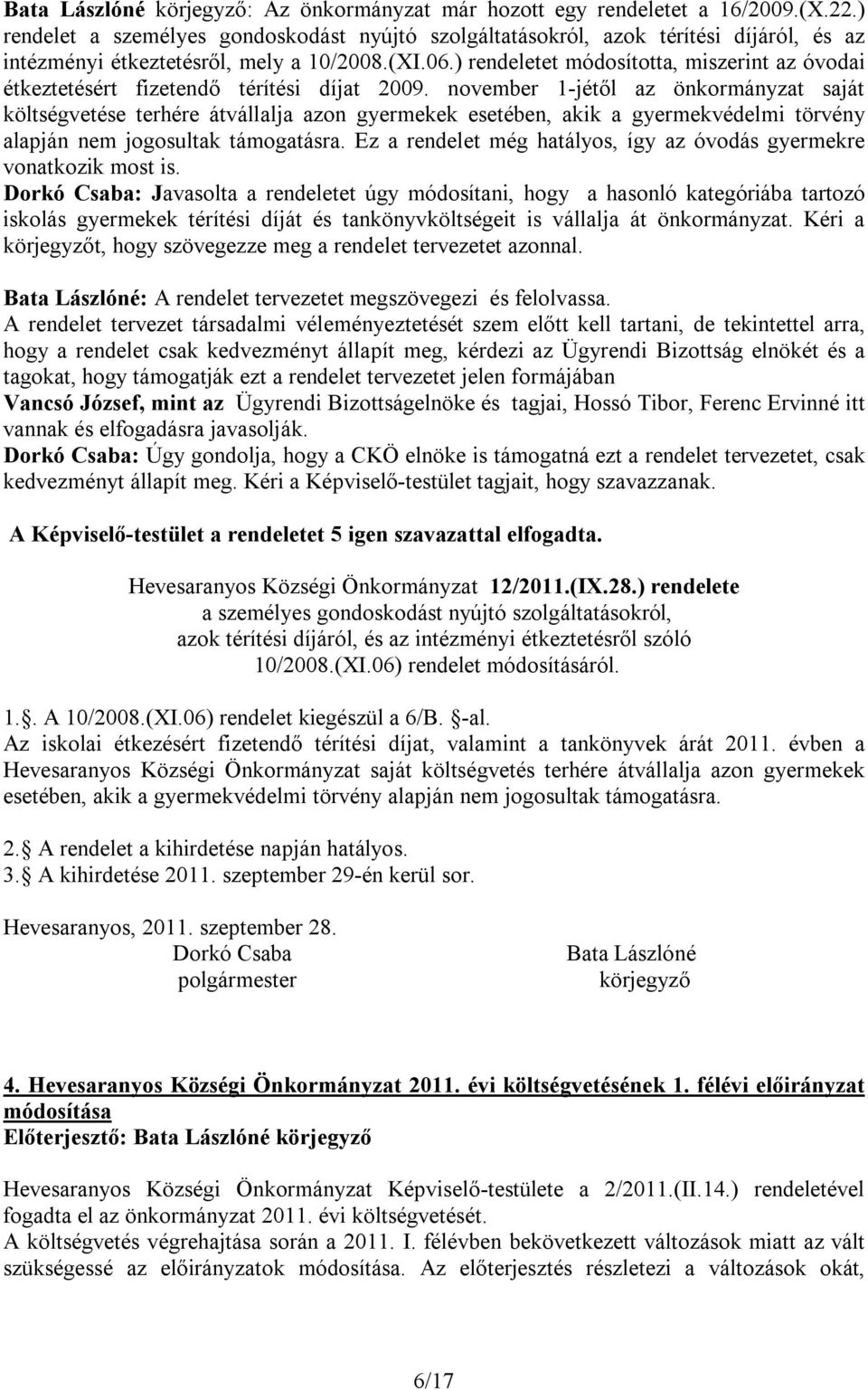 ) rendeletet módosította, miszerint az óvodai étkeztetésért fizetendő térítési díjat 2009.