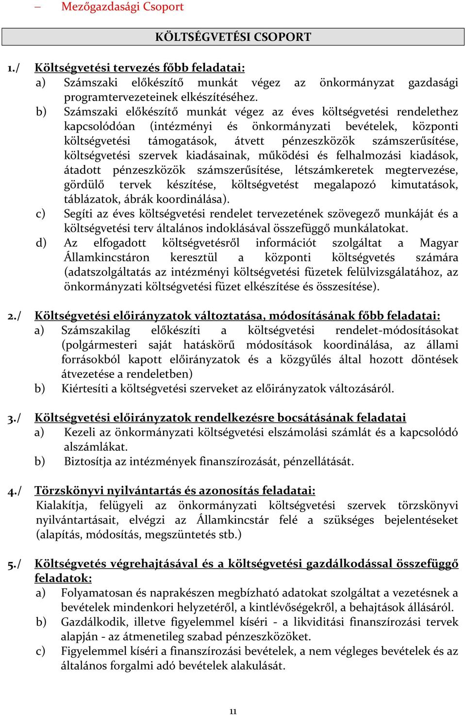 költségvetési szervek kiadásainak, működési és felhalmozási kiadások, átadott pénzeszközök számszerűsítése, létszámkeretek megtervezése, gördülő tervek készítése, költségvetést megalapozó