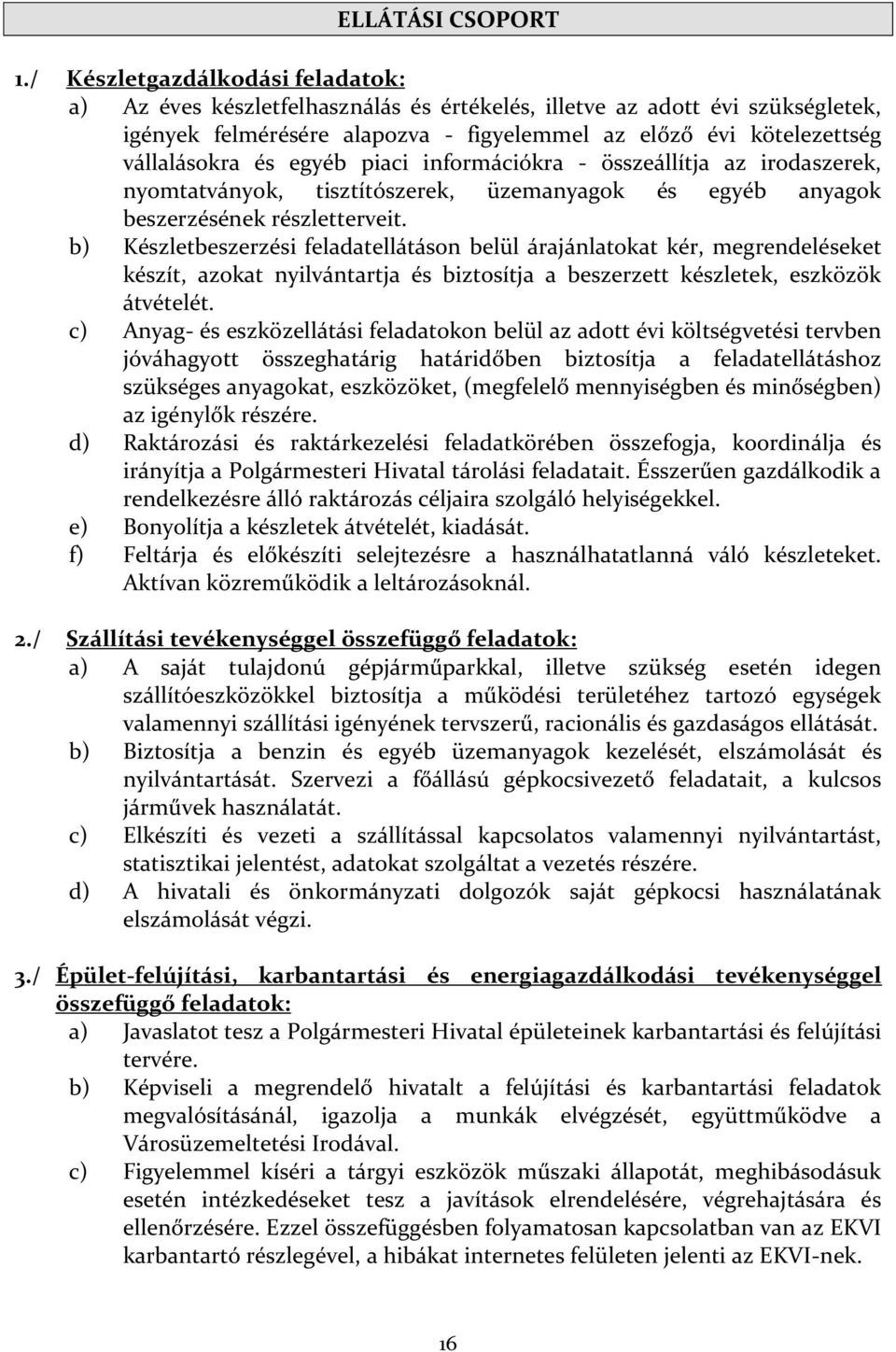 egyéb piaci információkra - összeállítja az irodaszerek, nyomtatványok, tisztítószerek, üzemanyagok és egyéb anyagok beszerzésének részletterveit.