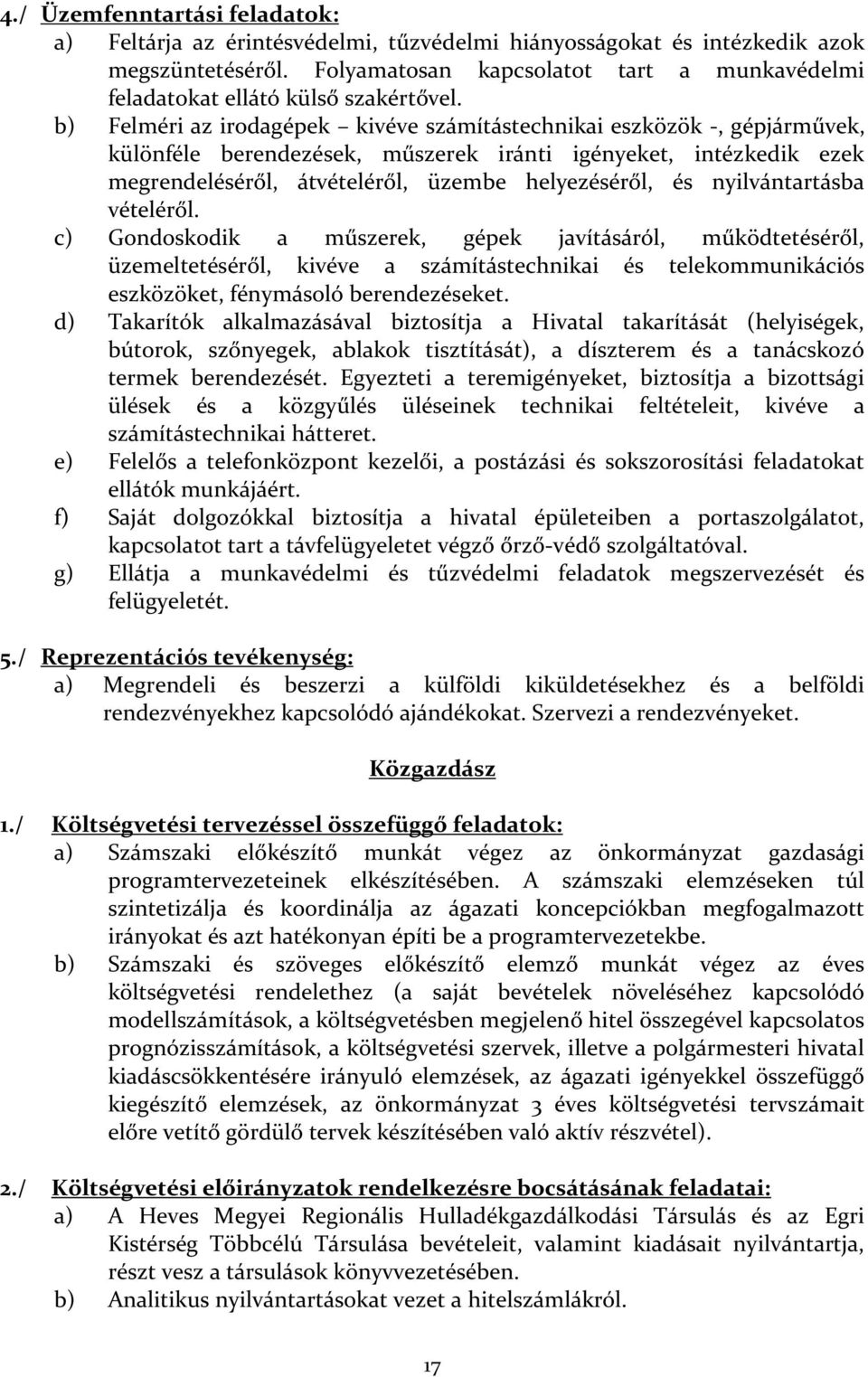 b) Felméri az irodagépek kivéve számítástechnikai eszközök -, gépjárművek, különféle berendezések, műszerek iránti igényeket, intézkedik ezek megrendeléséről, átvételéről, üzembe helyezéséről, és