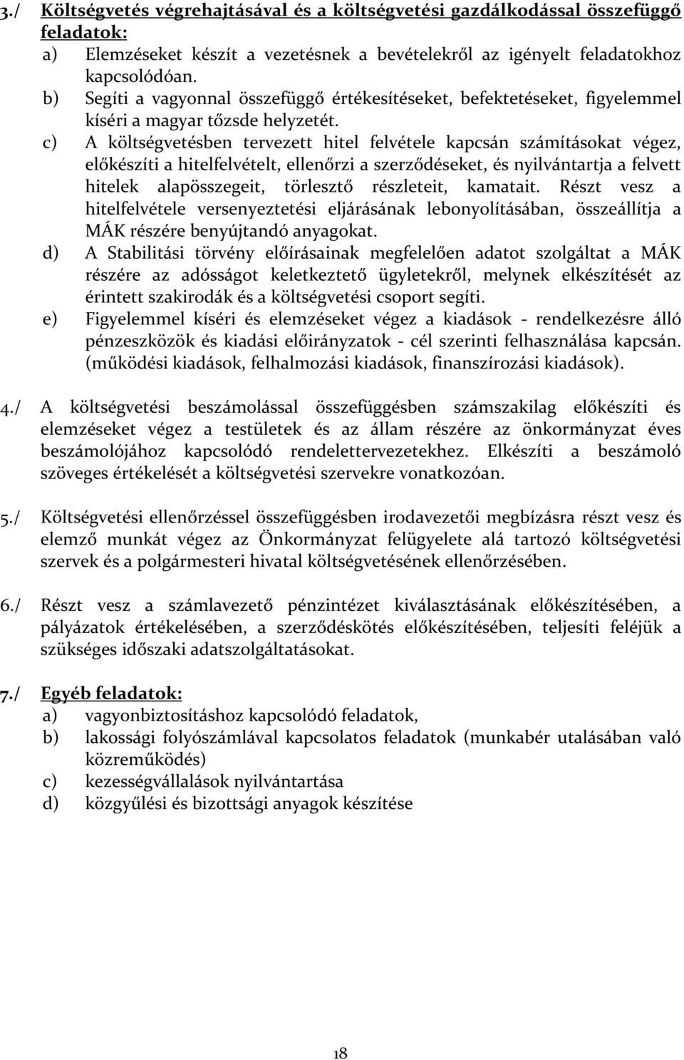 c) A költségvetésben tervezett hitel felvétele kapcsán számításokat végez, előkészíti a hitelfelvételt, ellenőrzi a szerződéseket, és nyilvántartja a felvett hitelek alapösszegeit, törlesztő