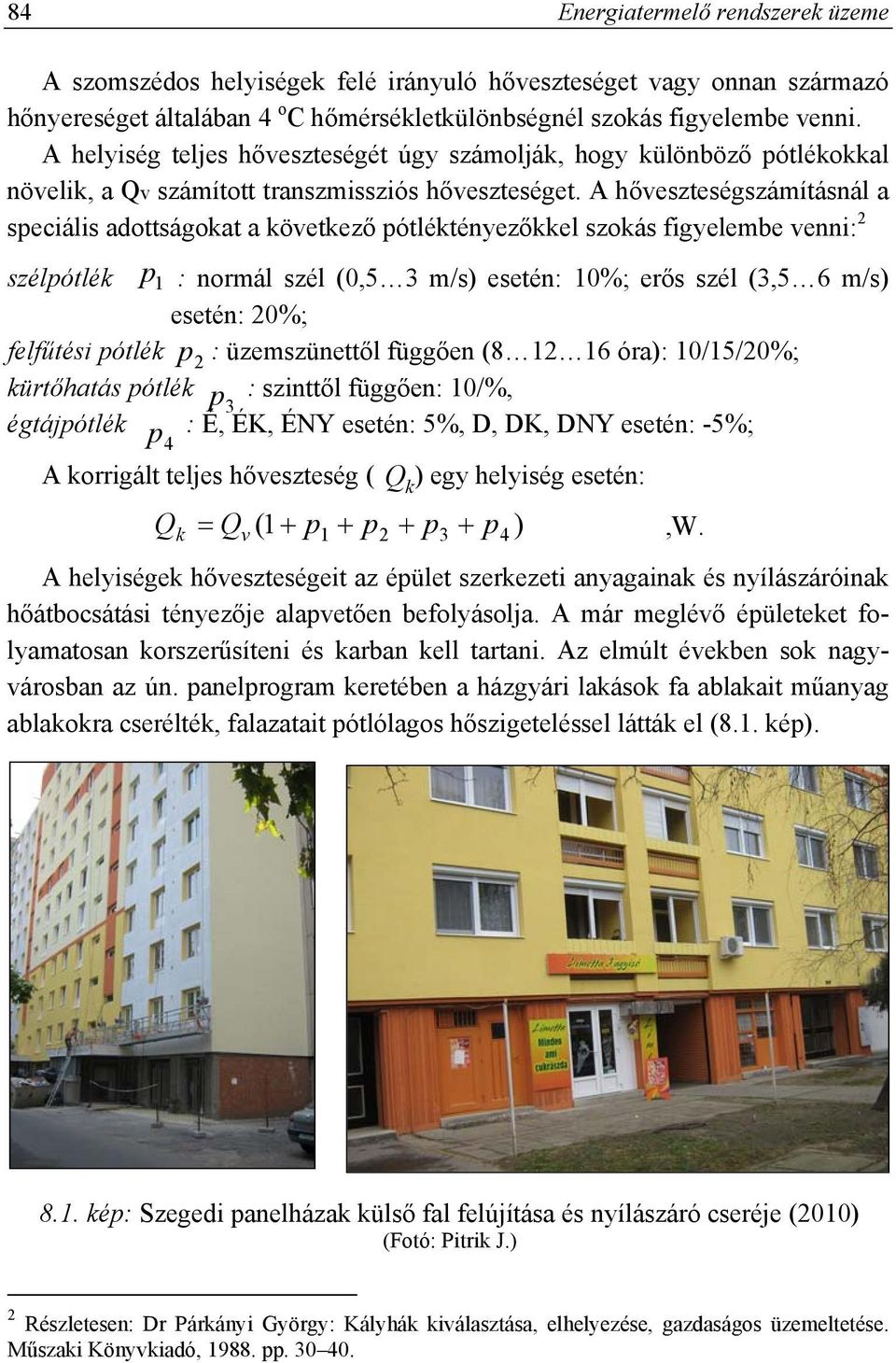 A hőveszteségszámításnál a speciális adottságokat a következő pótléktényezőkkel szokás figyelembe venni: 2 p 1 szélpótlék : normál szél (0,5 3 m/s) esetén: 10%; erős szél (3,5 6 m/s) esetén: 20%;