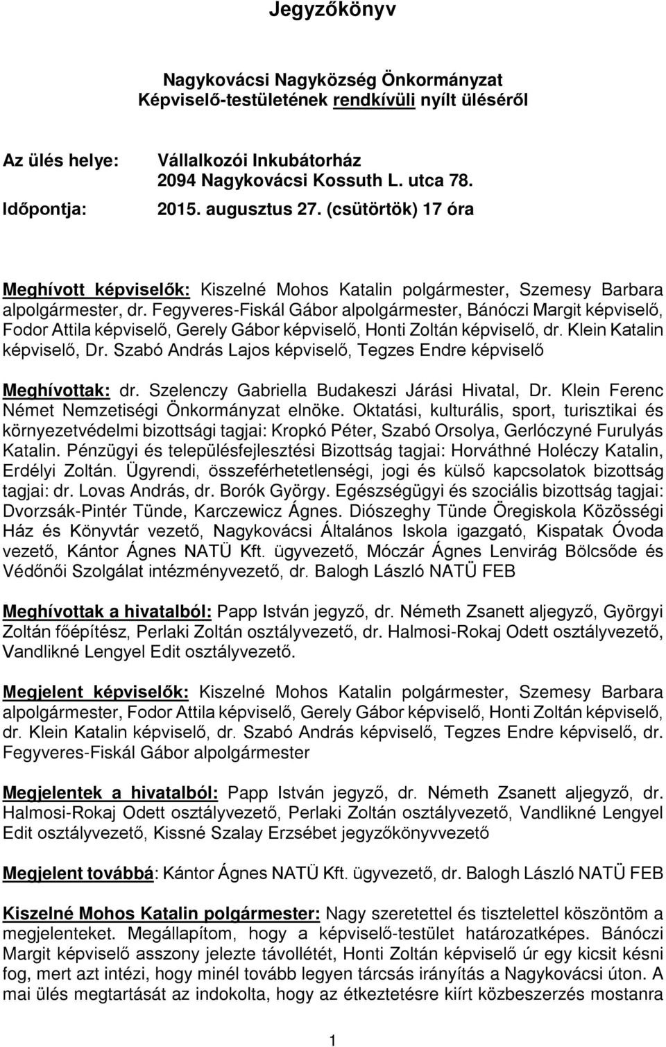 Fegyveres-Fiskál Gábor alpolgármester, Bánóczi Margit képviselő, Fodor Attila képviselő, Gerely Gábor képviselő, Honti Zoltán képviselő, dr. Klein Katalin képviselő, Dr.