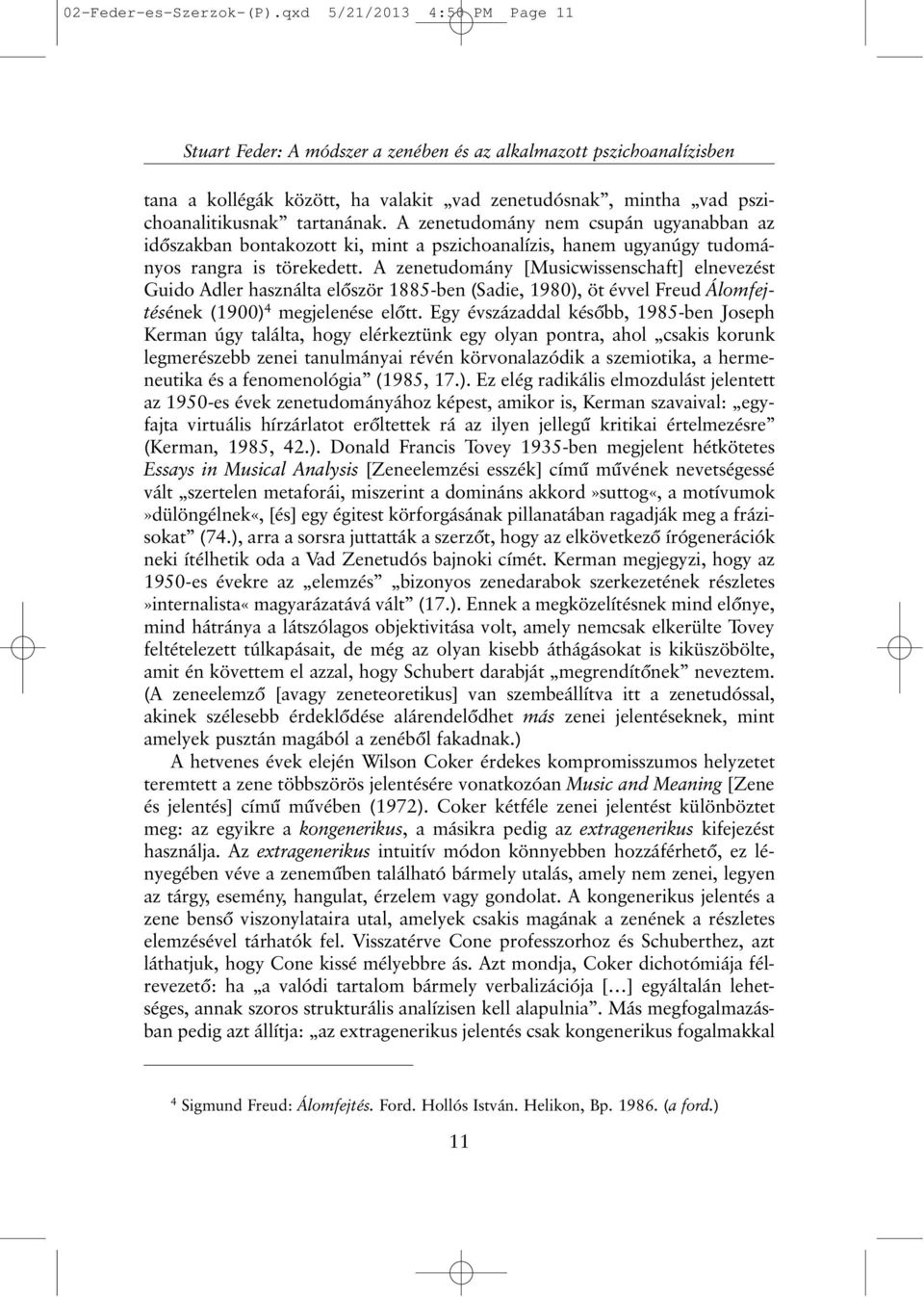 A zenetudomány nem csupán ugyanabban az idõszakban bontakozott ki, mint a pszichoanalízis, hanem ugyanúgy tudományos rangra is törekedett.
