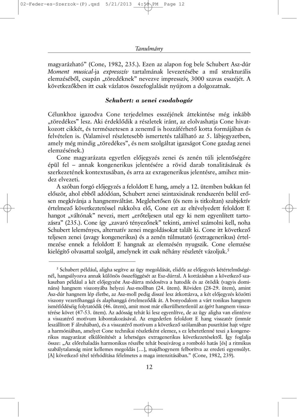 Ezen az alapon fog bele Schubert Asz-dúr Moment musical-ja expresszív tartalmának levezetésébe a mû strukturális elemzésébõl, csupán töredéknek nevezve impresszív, 3000 szavas esszéjét.