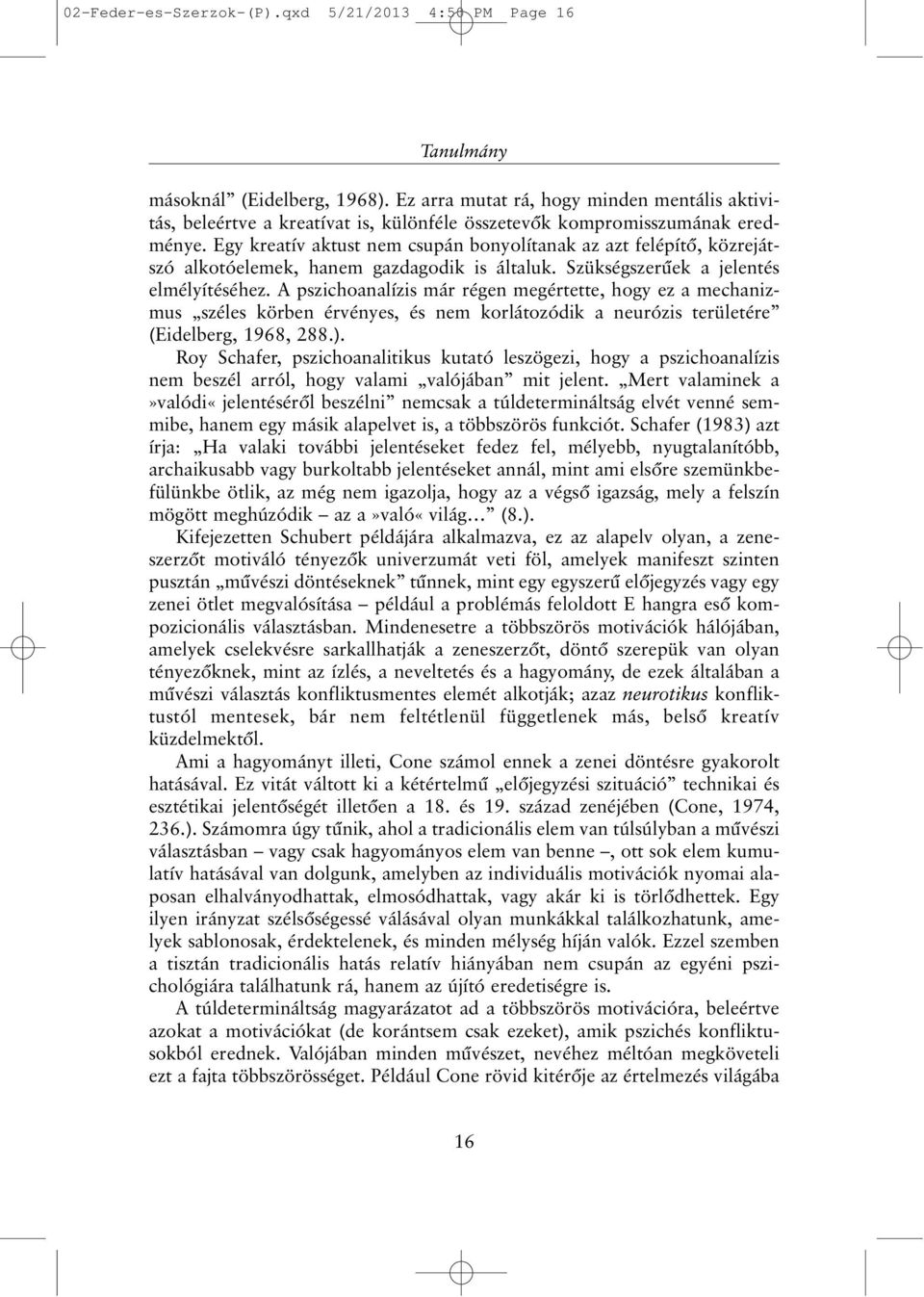 Egy kreatív aktust nem csupán bonyolítanak az azt felépítõ, közrejátszó alkotóelemek, hanem gazdagodik is általuk. Szükségszerûek a jelentés elmélyítéséhez.