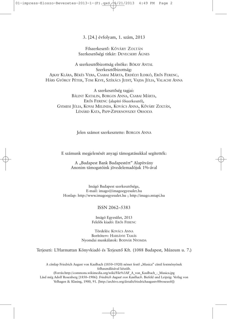 ERÕS FERENC, HÁRS GYÖRGY PÉTER, TOM KEVE, SZÉKÁCS JUDIT, VAJDA JÚLIA, VALACHI ANNA A szerkesztõség tagjai: BÁLINT KATALIN, BORGOS ANNA, CSABAI MÁRTA, ERÕS FERENC (alapító fõszerkesztõ), GYIMESI