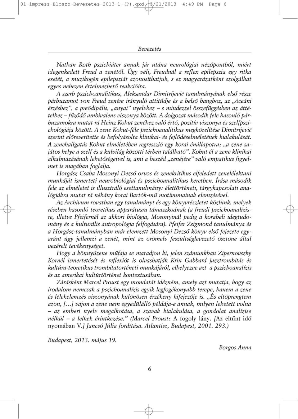 A szerb pszichoanalitikus, Aleksandar Dimitrijević tanulmányának elsõ része párhuzamot von Freud zenére irányuló attitûdje és a belsõ hanghoz, az óceáni érzéshez, a preödipális, anyai nyelvhez s