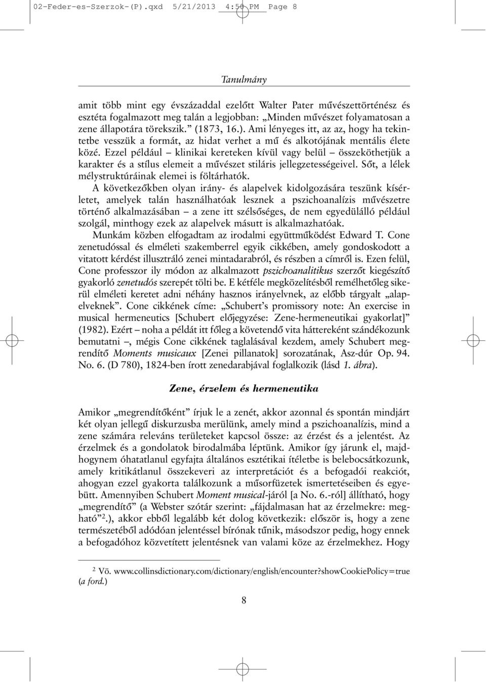 állapotára törekszik. (1873, 16.). Ami lényeges itt, az az, hogy ha tekintetbe vesszük a formát, az hidat verhet a mû és alkotójának mentális élete közé.