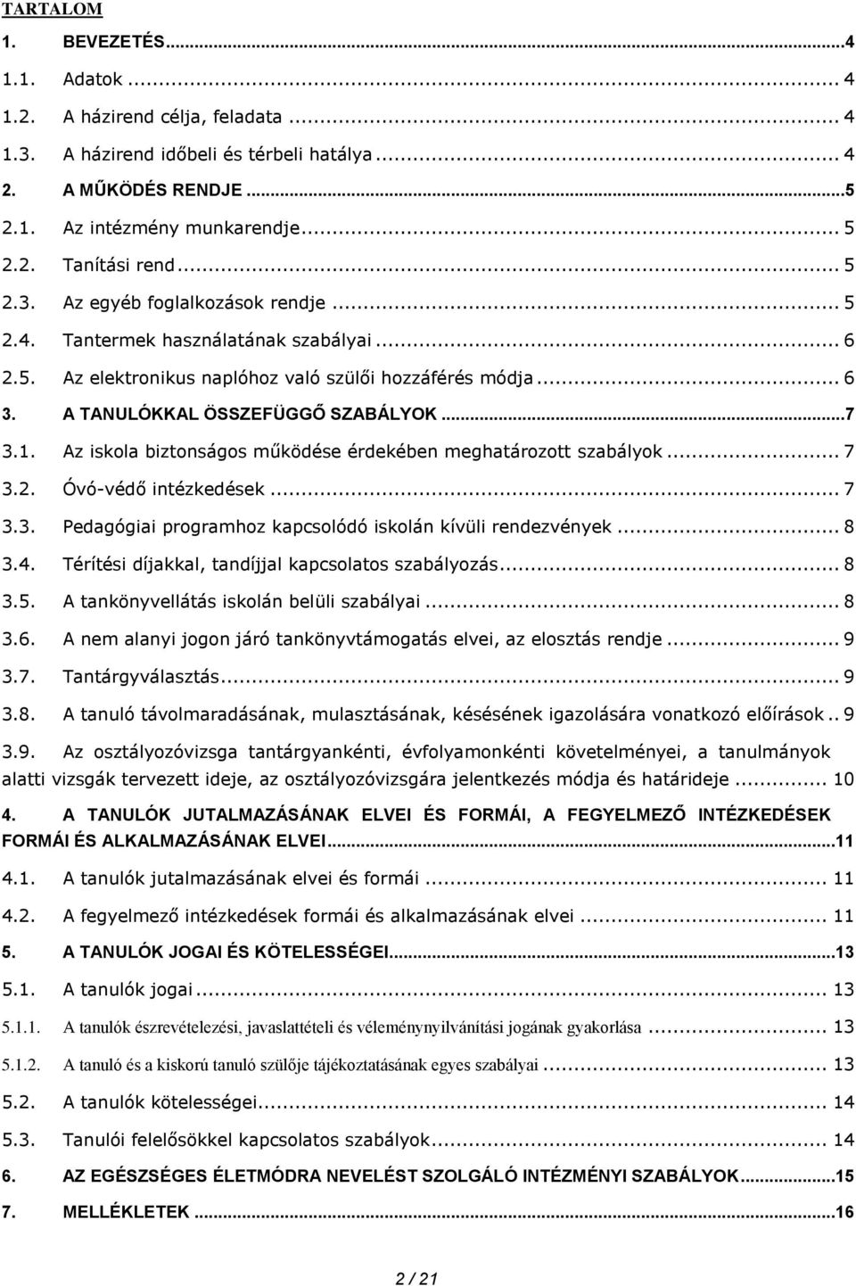 Az iskola biztonságos működése érdekében meghatározott szabályok... 7 3.2. Óvó-védő intézkedések... 7 3.3. Pedagógiai programhoz kapcsolódó iskolán kívüli rendezvények... 8 3.4.