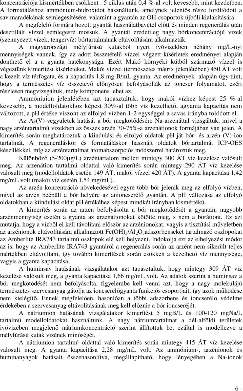 A megfelelő formára hozott gyantát használatbavétel előtt és minden regenerálás után desztillált vízzel semlegesre mossuk.