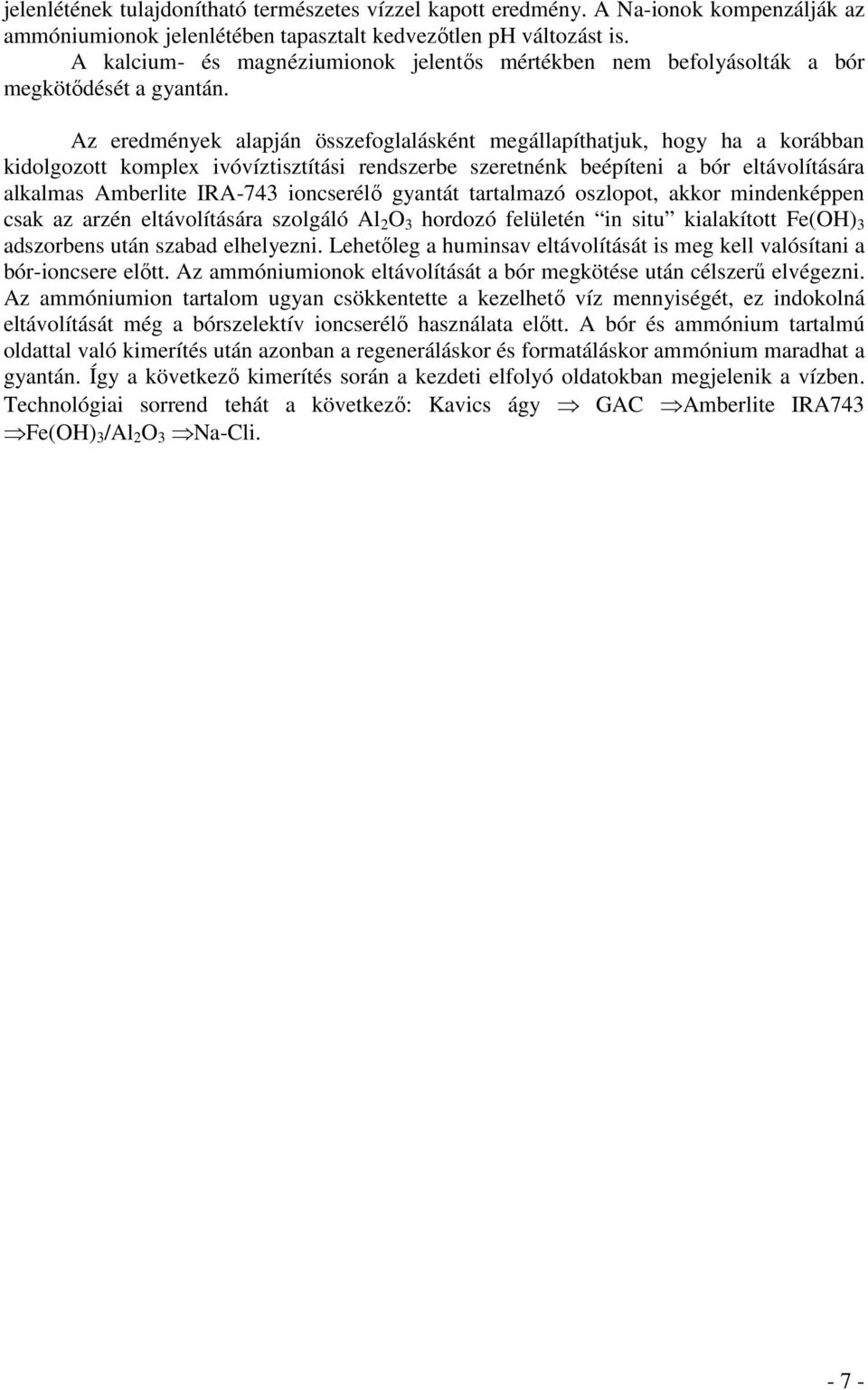 Az eredmények alapján összefoglalásként megállapíthatjuk, hogy ha a korábban kidolgozott komplex ivóvíztisztítási rendszerbe szeretnénk beépíteni a bór eltávolítására alkalmas Amberlite IRA-743