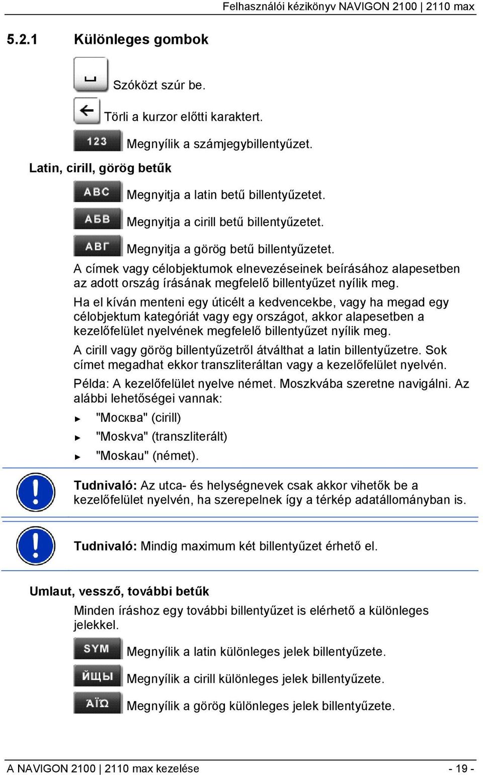 A címek vagy célobjektumok elnevezéseinek beírásához alapesetben az adott ország írásának megfelelő billentyűzet nyílik meg.