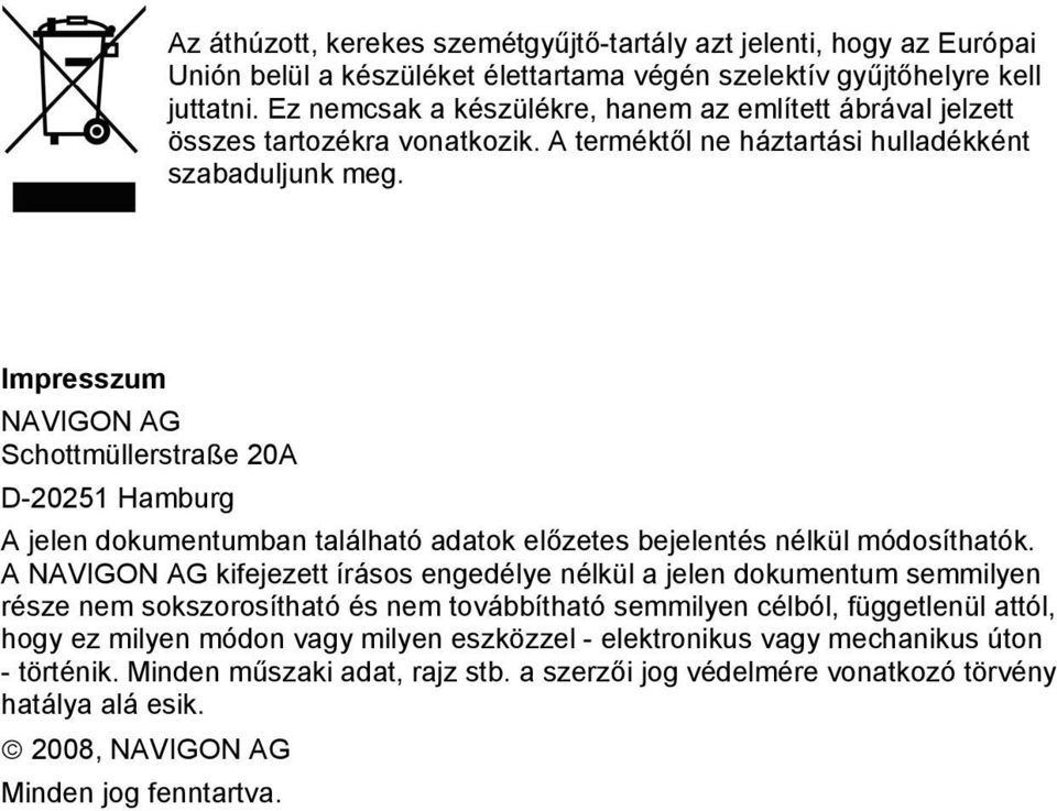 Impresszum NAVIGON AG Schottmüllerstraße 20A D-20251 Hamburg A jelen dokumentumban található adatok előzetes bejelentés nélkül módosíthatók.