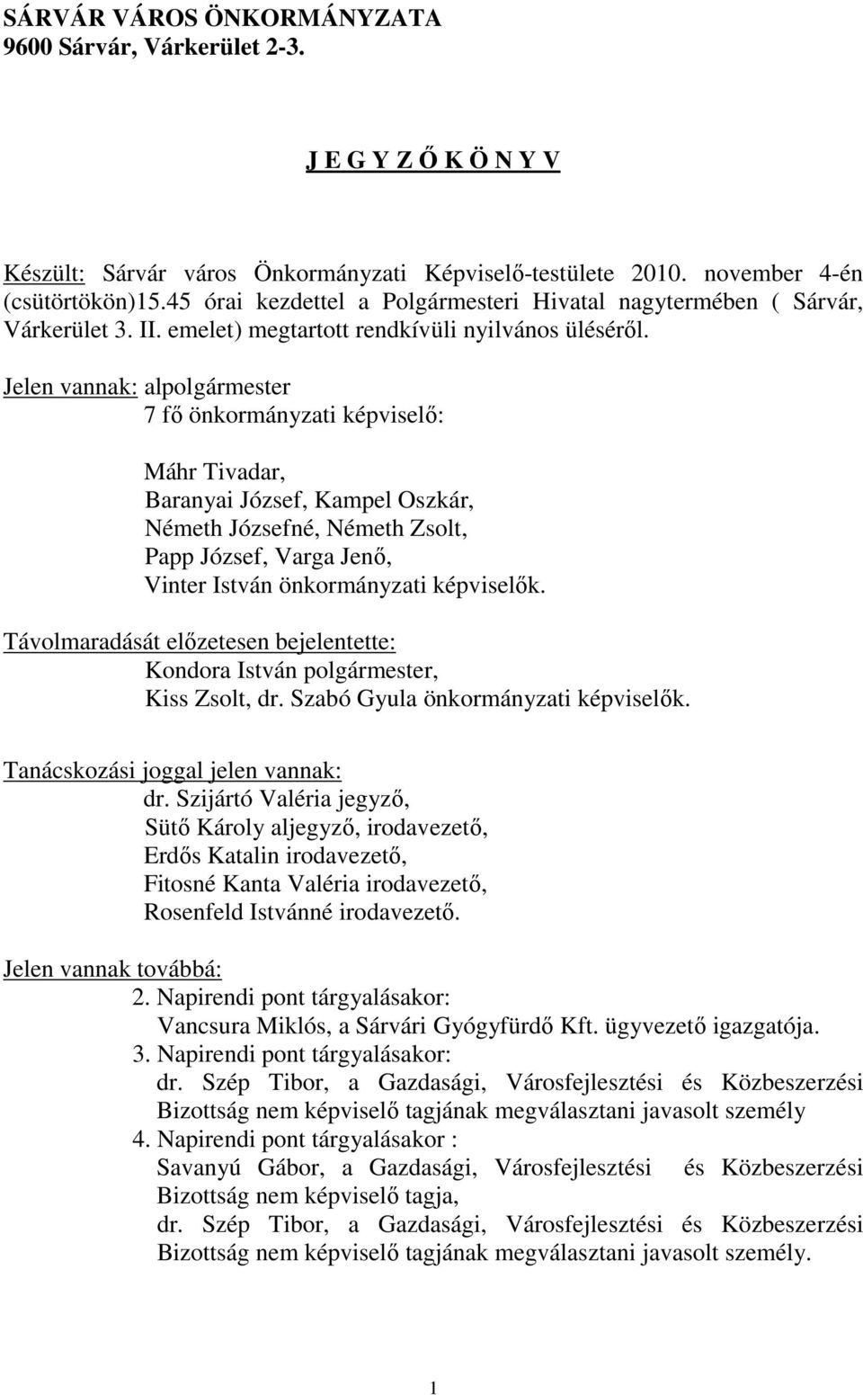 Jelen vannak: alpolgármester 7 fő önkormányzati képviselő: Máhr Tivadar, Baranyai József, Kampel Oszkár, Németh Józsefné, Németh Zsolt, Papp József, Varga Jenő, Vinter István önkormányzati képviselők.