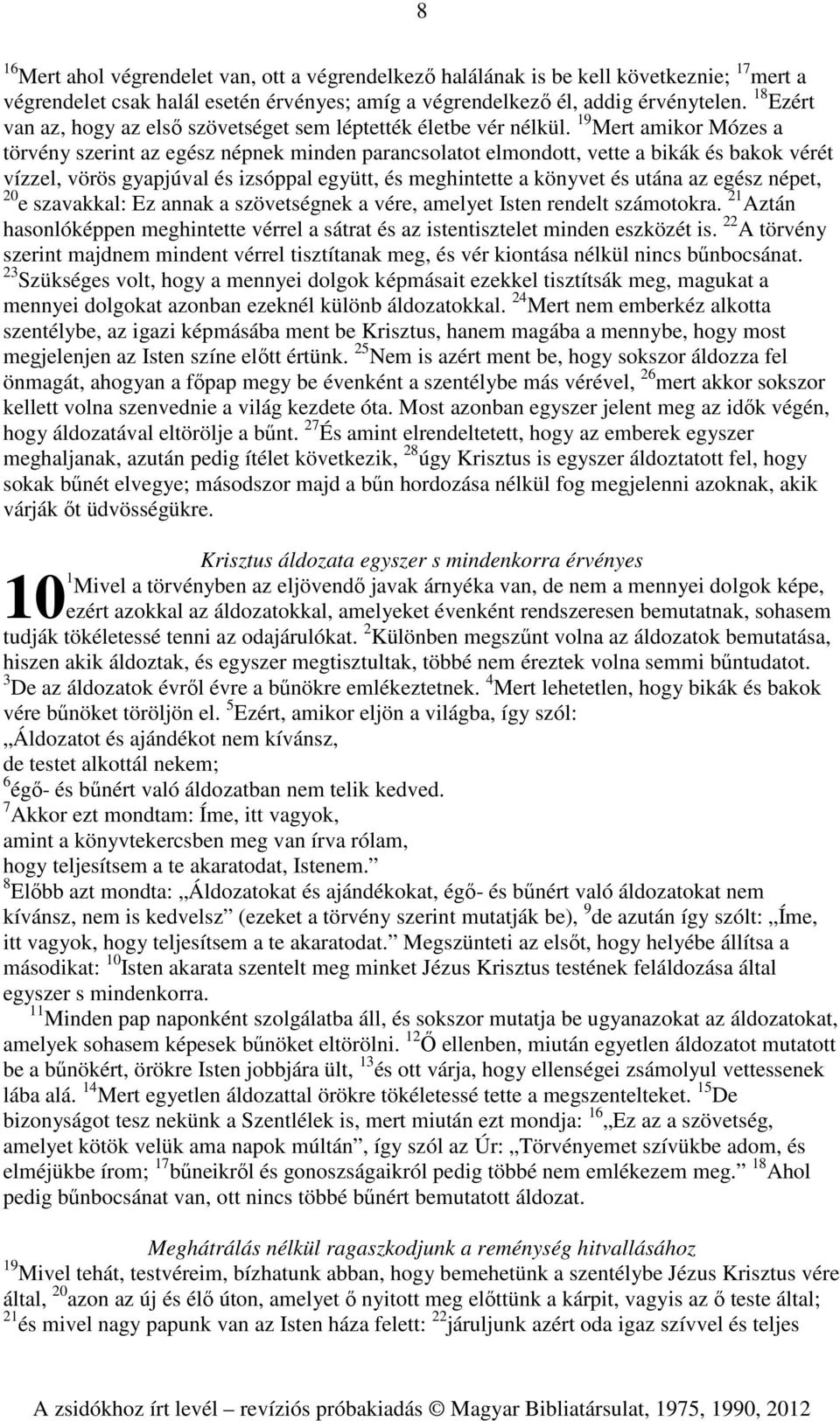 19 Mert amikor Mózes a törvény szerint az egész népnek minden parancsolatot elmondott, vette a bikák és bakok vérét vízzel, vörös gyapjúval és izsóppal együtt, és meghintette a könyvet és utána az