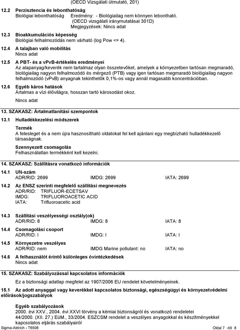 5 A PBT- és a vpvb-értékelés eredményei Az alapanyag/keverék nem tartalmaz olyan összetevőket, amelyek a környezetben tartósan megmaradó, biológiailag nagyon felhalmozódó és mérgező (PTB) vagy igen