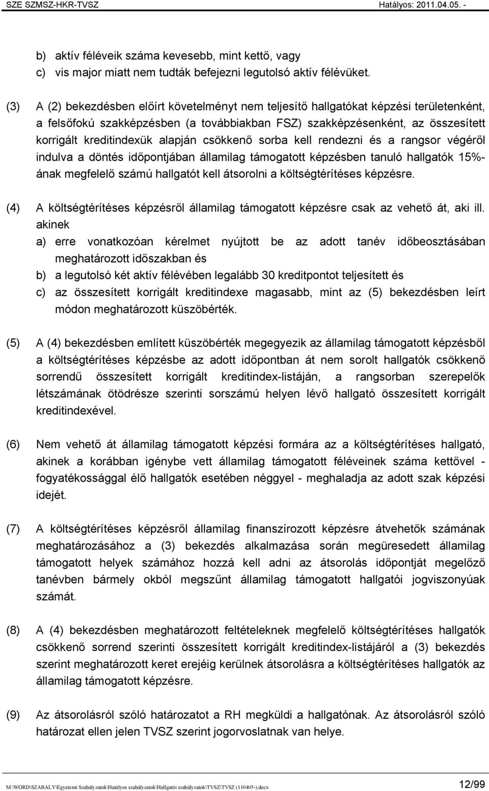 alapján csökkenő sorba kell rendezni és a rangsor végéről indulva a döntés időpontjában államilag támogatott képzésben tanuló hallgatók 15%- ának megfelelő számú hallgatót kell átsorolni a