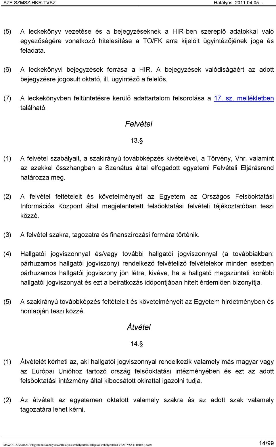 (7) A leckekönyvben feltüntetésre kerülő adattartalom felsorolása a 17. sz. mellékletben található. Felvétel 13. (1) A felvétel szabályait, a szakirányú továbbképzés kivételével, a Törvény, Vhr.