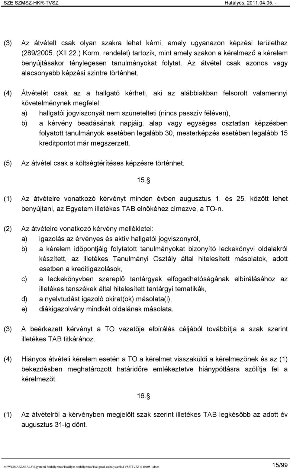 (4) Átvételét csak az a hallgató kérheti, aki az alábbiakban felsorolt valamennyi követelménynek megfelel: a) hallgatói jogviszonyát nem szünetelteti (nincs passzív féléven), b) a kérvény beadásának