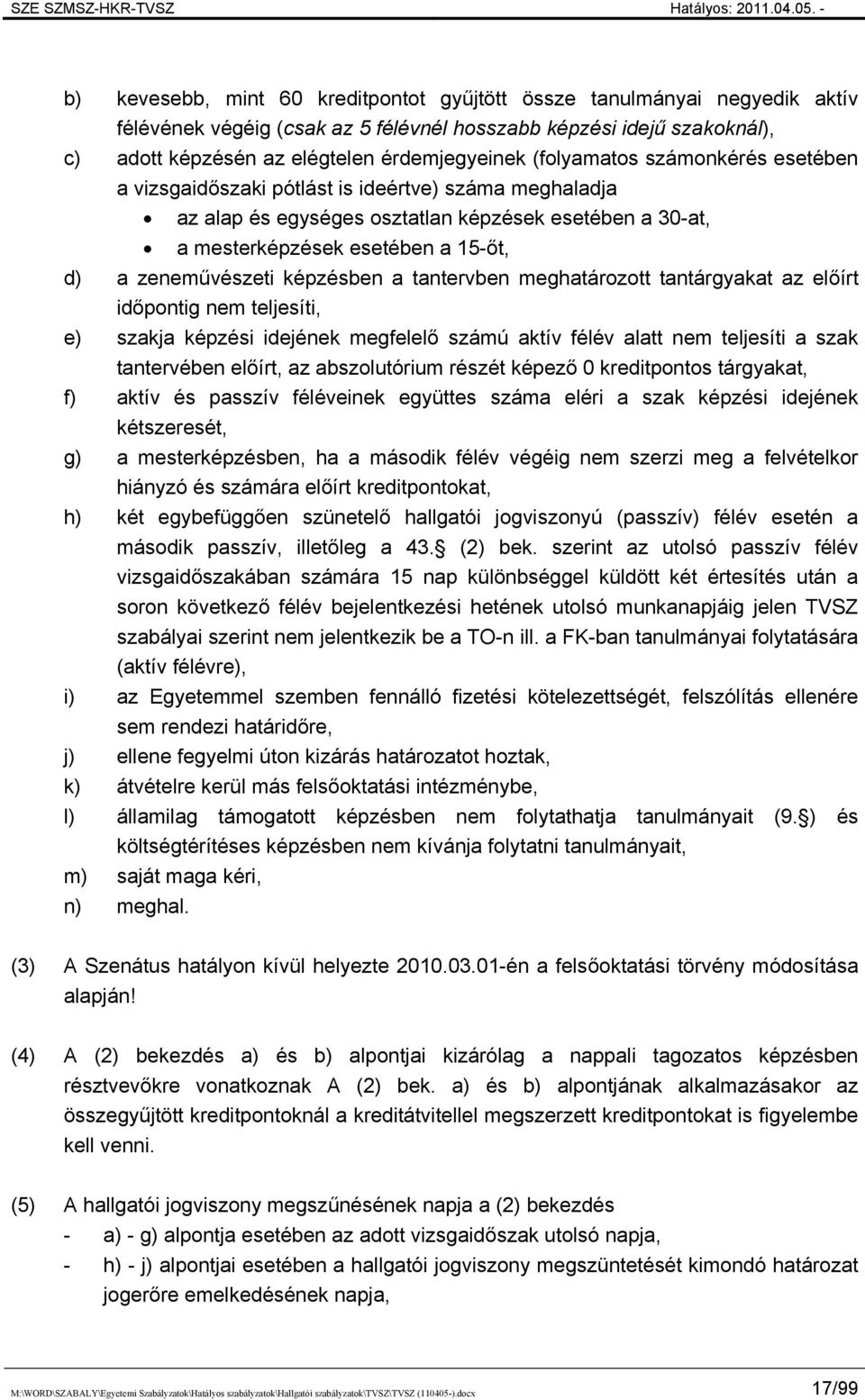 képzésben a tantervben meghatározott tantárgyakat az előírt időpontig nem teljesíti, e) szakja képzési idejének megfelelő számú aktív félév alatt nem teljesíti a szak tantervében előírt, az