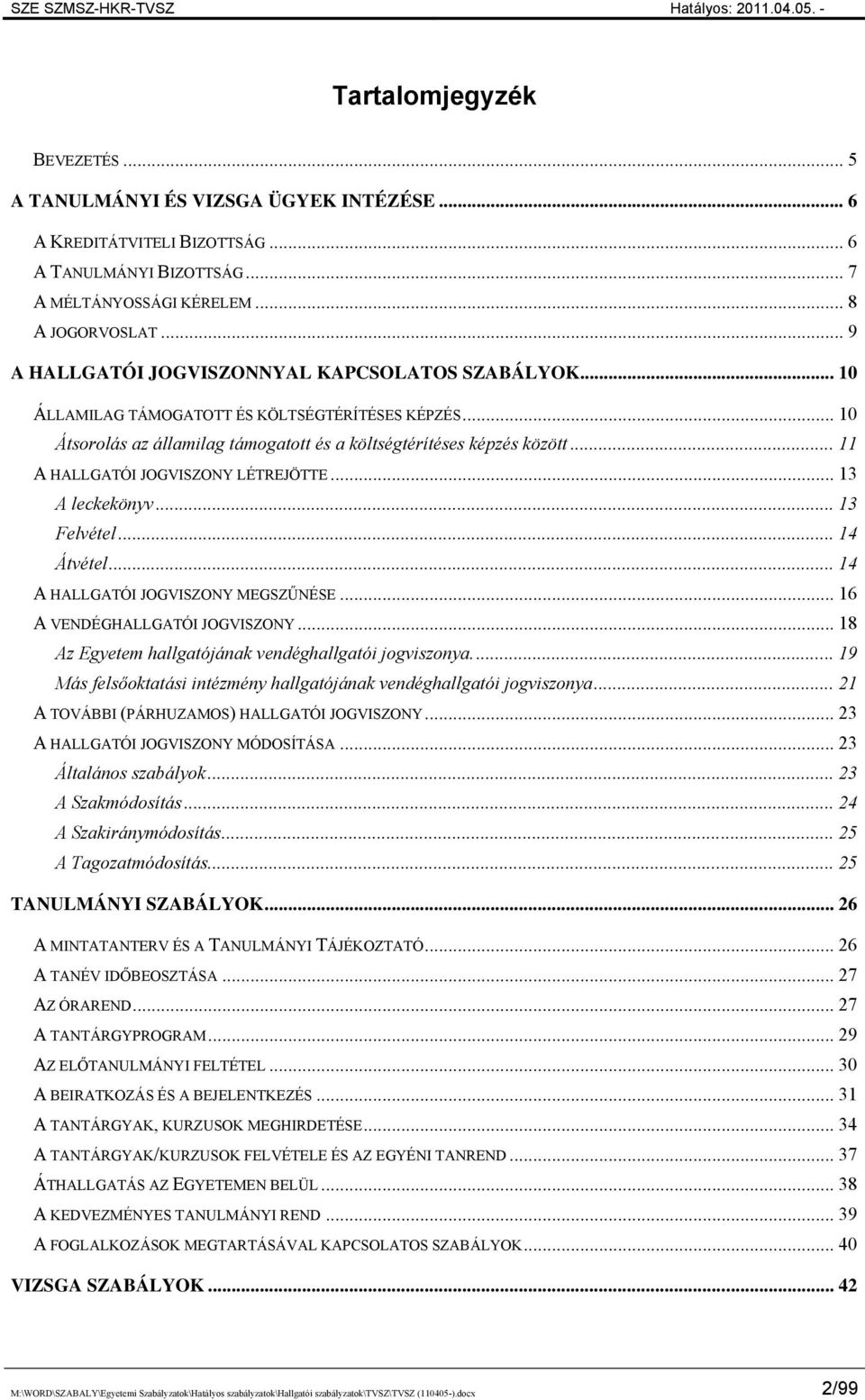 .. 11 A HALLGATÓI JOGVISZONY LÉTREJÖTTE... 13 A leckekönyv... 13 Felvétel... 14 Átvétel... 14 A HALLGATÓI JOGVISZONY MEGSZŰNÉSE... 16 A VENDÉGHALLGATÓI JOGVISZONY.