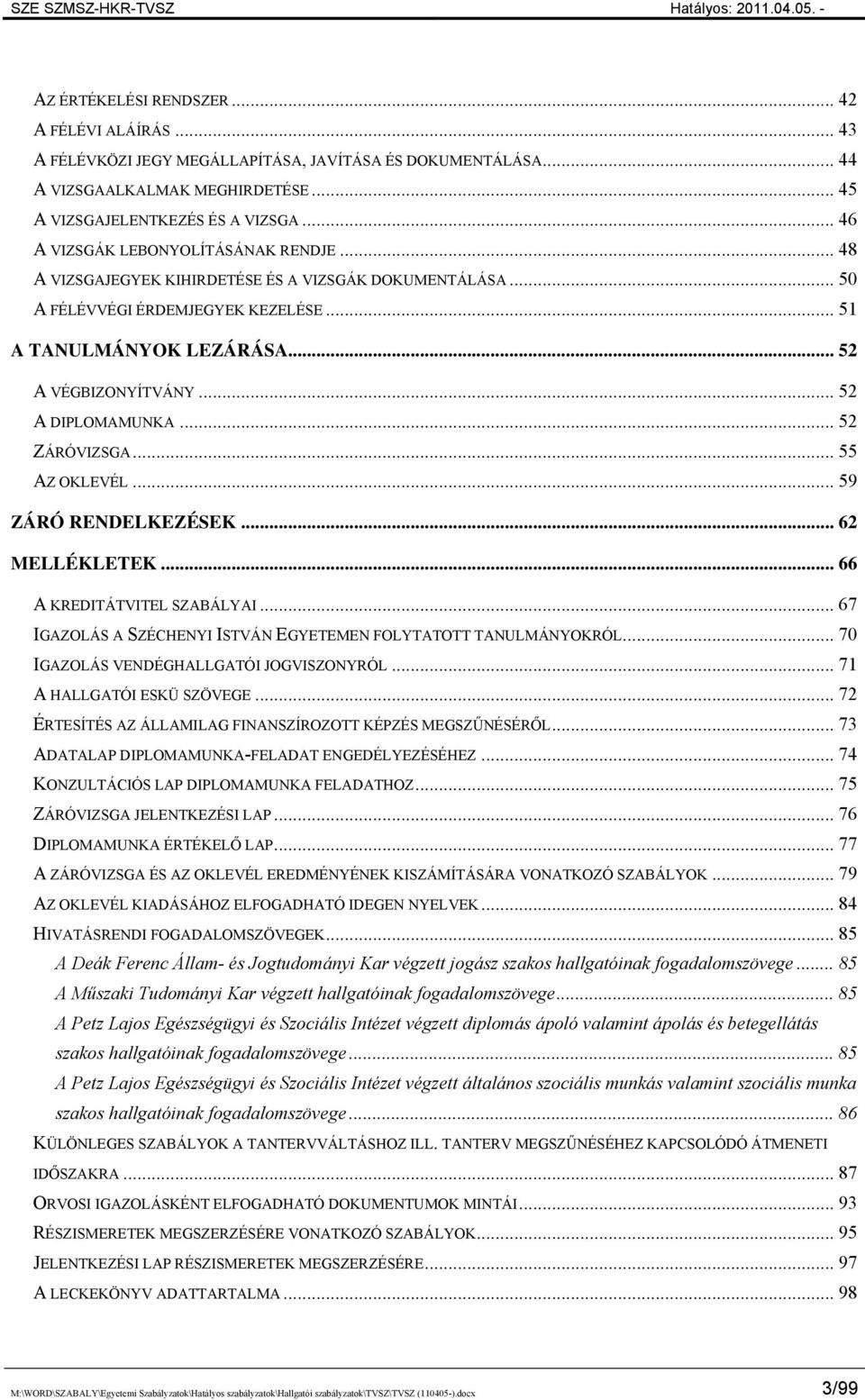 .. 52 A DIPLOMAMUNKA... 52 ZÁRÓVIZSGA... 55 AZ OKLEVÉL... 59 ZÁRÓ RENDELKEZÉSEK... 62 MELLÉKLETEK... 66 A KREDITÁTVITEL SZABÁLYAI... 67 IGAZOLÁS A SZÉCHENYI ISTVÁN EGYETEMEN FOLYTATOTT TANULMÁNYOKRÓL.