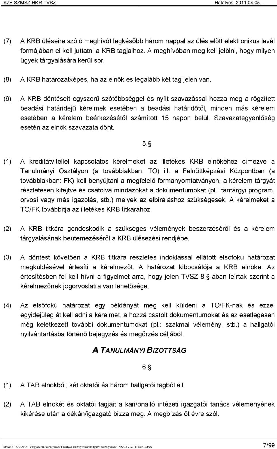 (9) A KRB döntéseit egyszerű szótöbbséggel és nyílt szavazással hozza meg a rögzített beadási határidejű kérelmek esetében a beadási határidőtől, minden más kérelem esetében a kérelem beérkezésétől