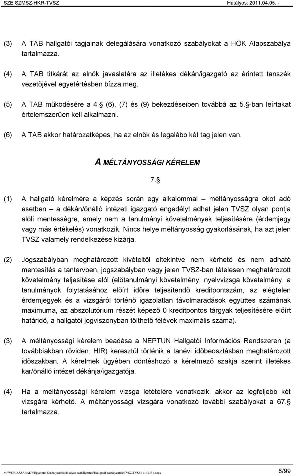 -ban leírtakat értelemszerűen kell alkalmazni. (6) A TAB akkor határozatképes, ha az elnök és legalább két tag jelen van. A MÉLTÁNYOSSÁGI KÉRELEM 7.