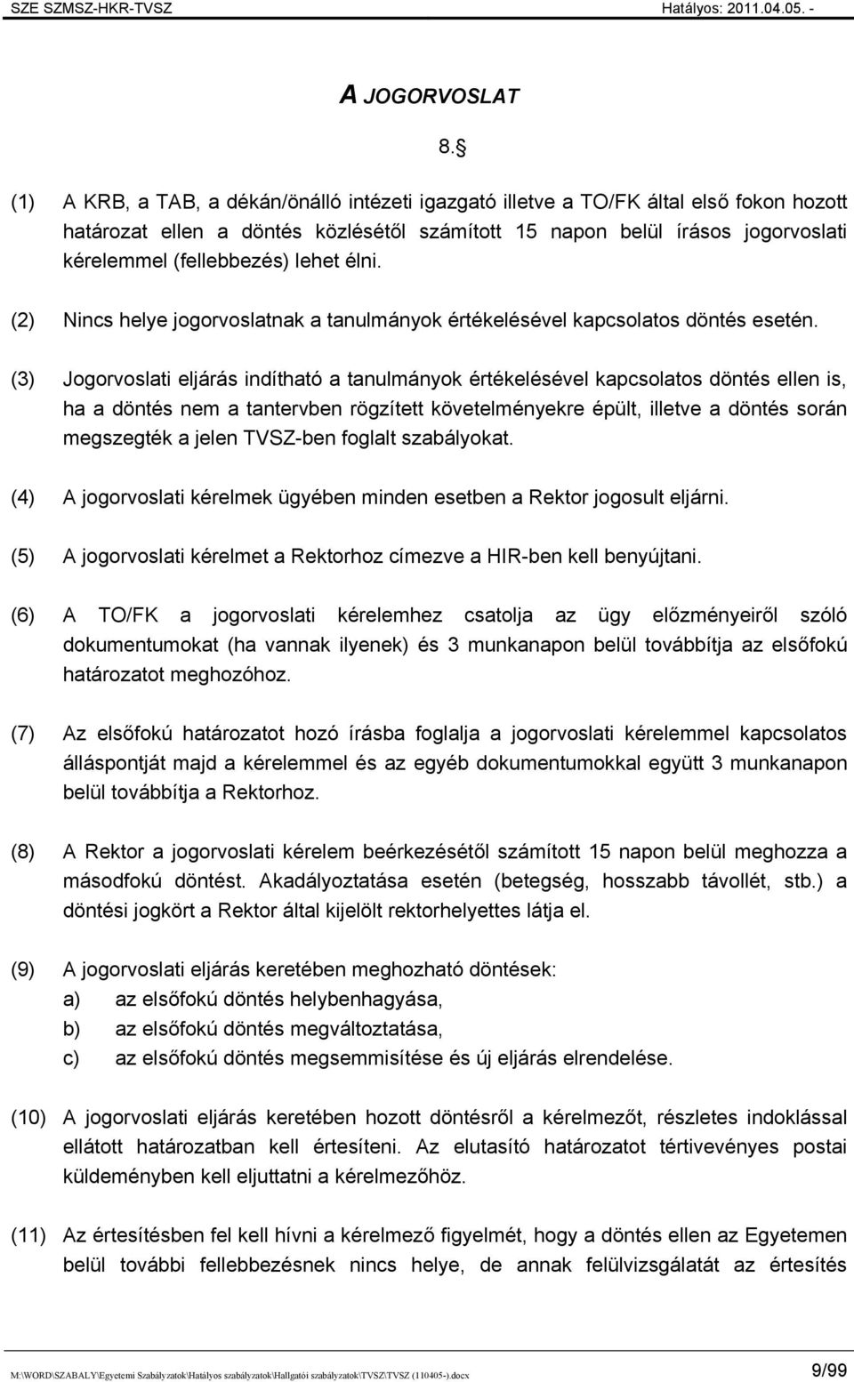 lehet élni. (2) Nincs helye jogorvoslatnak a tanulmányok értékelésével kapcsolatos döntés esetén.