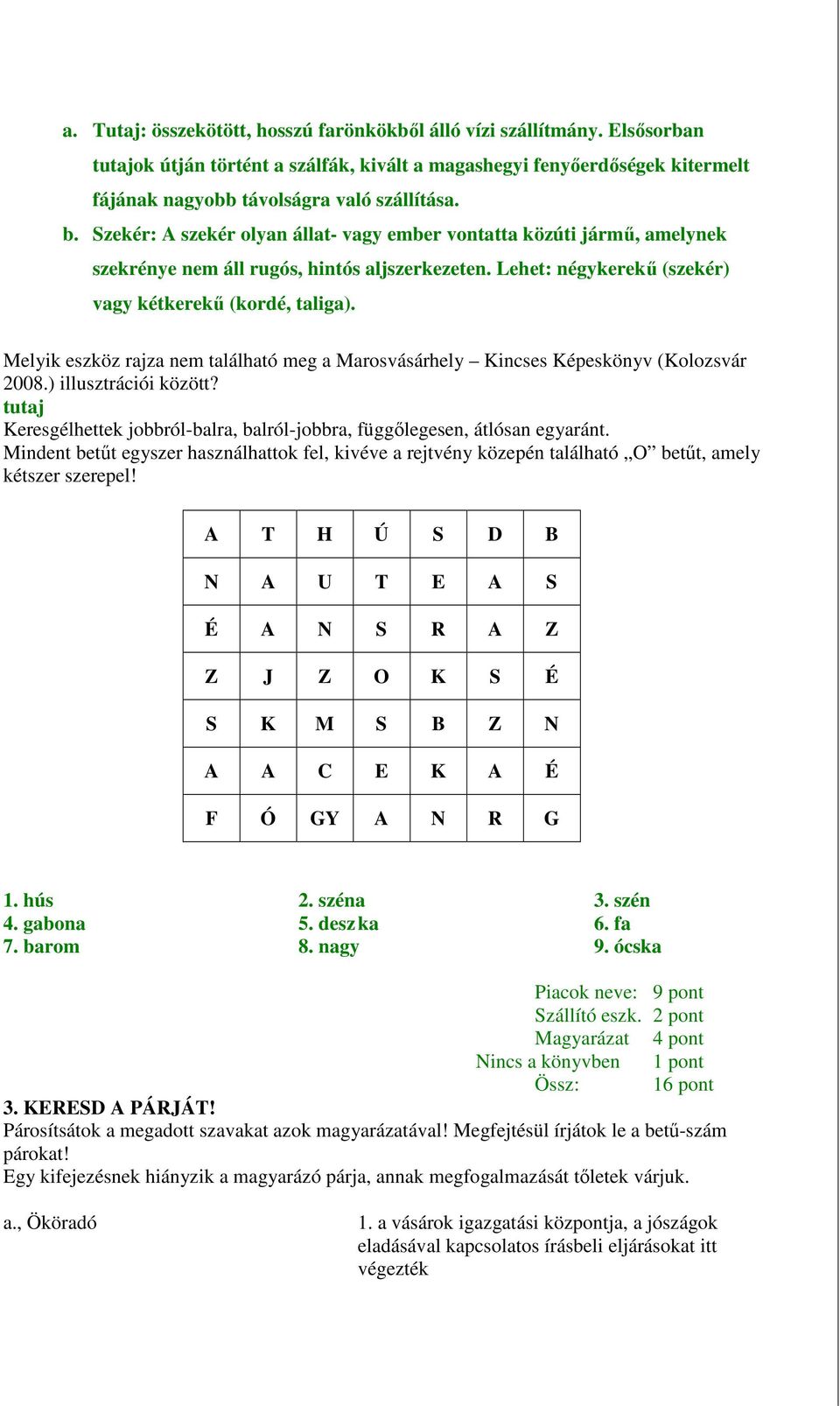 Melyik eszköz rajza nem található meg a Marosvásárhely Kincses Képeskönyv (Kolozsvár 2008.) illusztrációi között? tutaj Keresgélhettek jobbról-balra, balról-jobbra, függőlegesen, átlósan egyaránt.