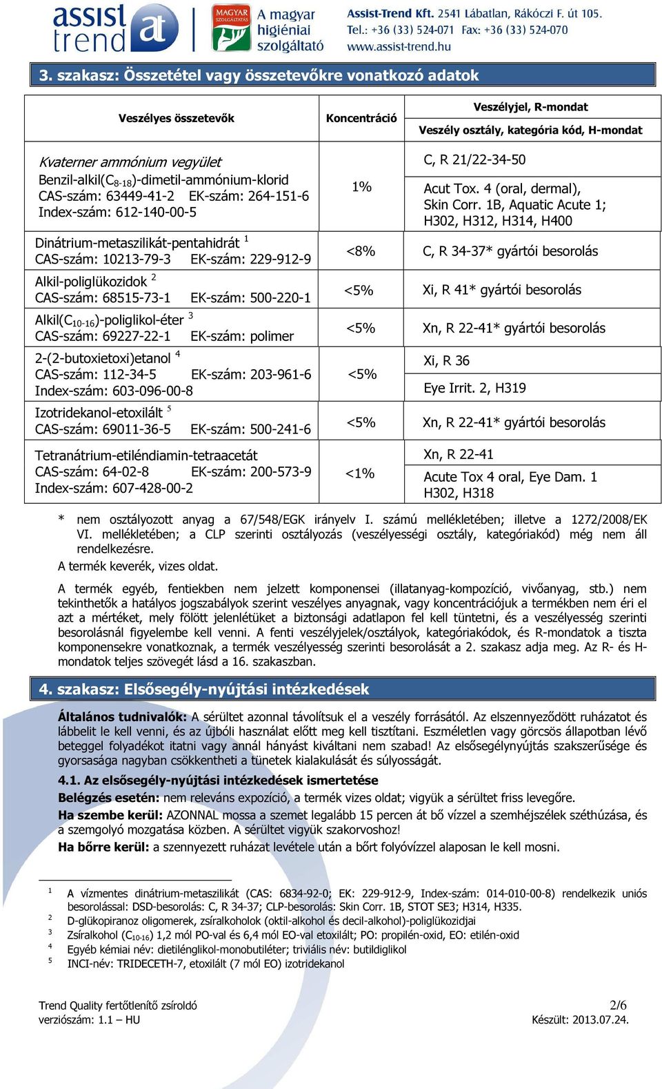 CAS-szám: 68515-73-1 EK-szám: 500-220-1 Alkil(C 10-16 )-poliglikol-éter 3 CAS-szám: 69227-22-1 EK-szám: polimer 2-(2-butoxietoxi)etanol 4 CAS-szám: 112-34-5 EK-szám: 203-961-6 Index-szám: