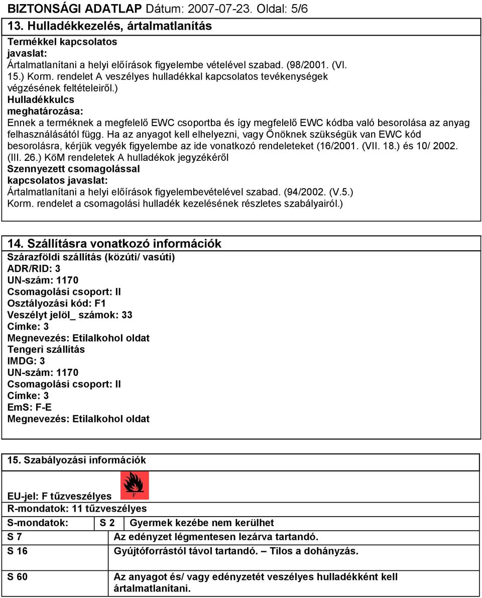 ) Hulladékkulcs meghatározása: Ennek a terméknek a megfelelő EWC csoportba és így megfelelő EWC kódba való besorolása az anyag felhasználásától függ.