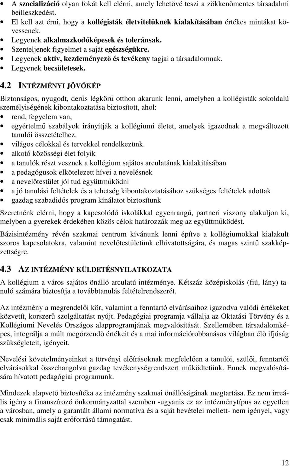 2 INTÉZMÉNYI JÖVİKÉP Biztonságos, nyugodt, derős légkörő otthon akarunk lenni, amelyben a kollégisták sokoldalú személyiségének kibontakoztatása biztosított, ahol: rend, fegyelem van, egyértelmő