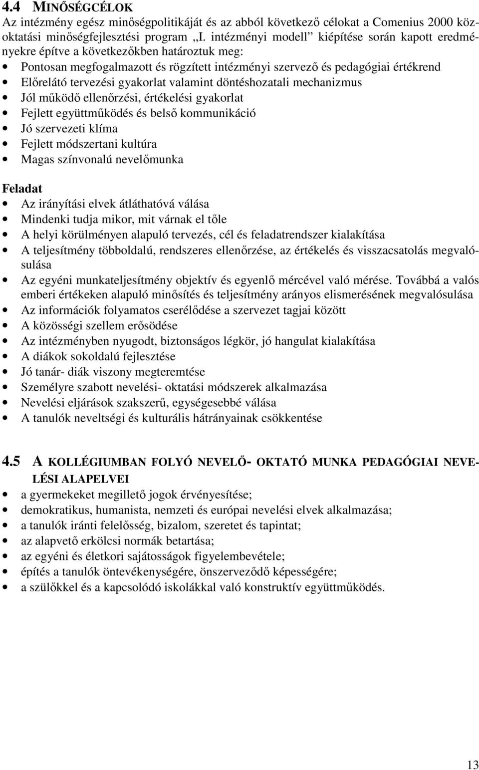 gyakorlat valamint döntéshozatali mechanizmus Jól mőködı ellenırzési, értékelési gyakorlat Fejlett együttmőködés és belsı kommunikáció Jó szervezeti klíma Fejlett módszertani kultúra Magas színvonalú