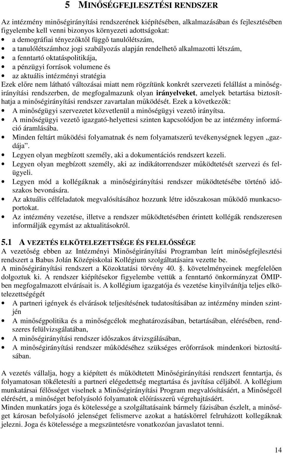 stratégia Ezek elıre nem látható változásai miatt nem rögzítünk konkrét szervezeti felállást a minıségirányítási rendszerben, de megfogalmazunk olyan irányelveket, amelyek betartása biztosíthatja a