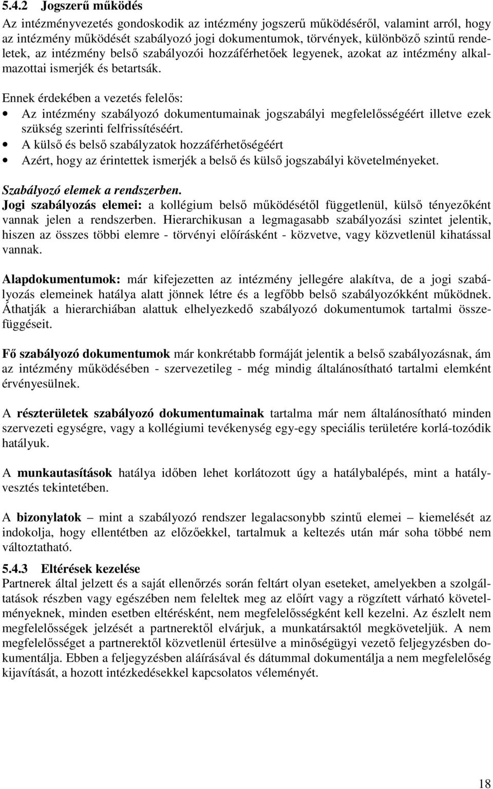 Ennek érdekében a vezetés felelıs: Az intézmény szabályozó dokumentumainak jogszabályi megfelelısségéért illetve ezek szükség szerinti felfrissítéséért.