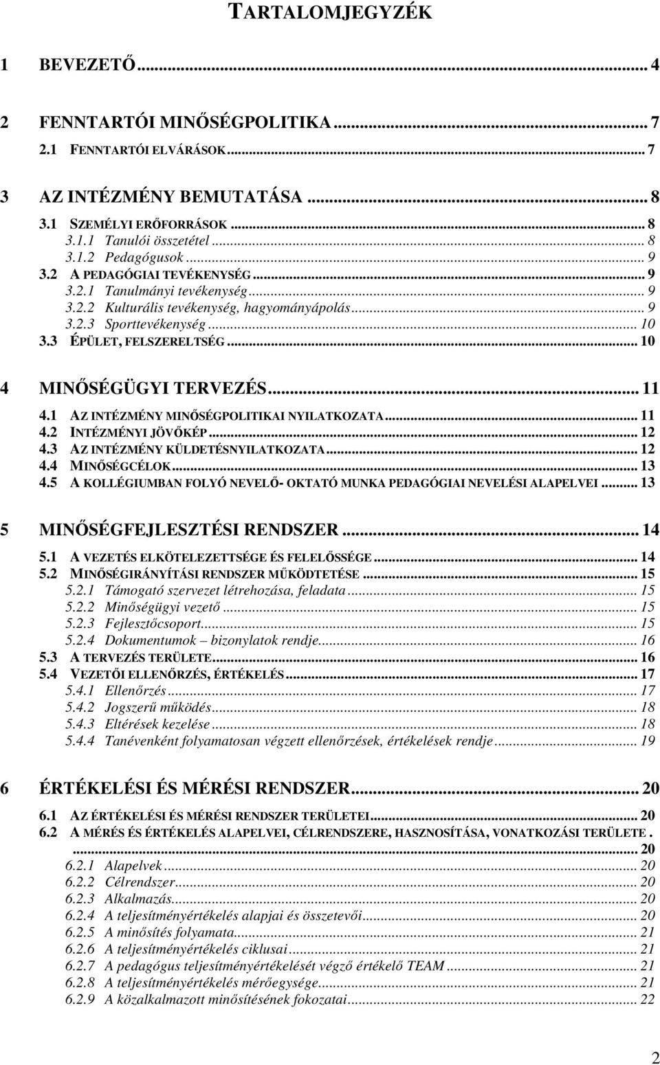 .. 10 4 MINİSÉGÜGYI TERVEZÉS... 11 4.1 AZ INTÉZMÉNY MINİSÉGPOLITIKAI NYILATKOZATA... 11 4.2 INTÉZMÉNYI JÖVİKÉP... 12 4.3 AZ INTÉZMÉNY KÜLDETÉSNYILATKOZATA... 12 4.4 MINİSÉGCÉLOK... 13 4.