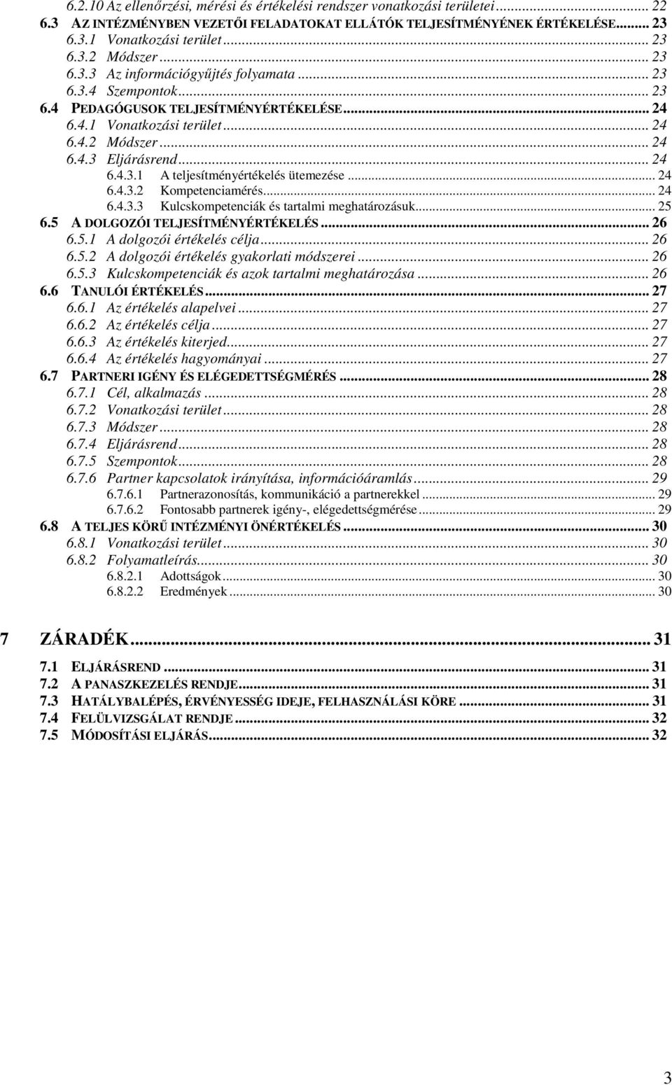 .. 24 6.4.3.2 Kompetenciamérés... 24 6.4.3.3 Kulcskompetenciák és tartalmi meghatározásuk... 25 6.5 A DOLGOZÓI TELJESÍTMÉNYÉRTÉKELÉS... 26 6.5.1 A dolgozói értékelés célja... 26 6.5.2 A dolgozói értékelés gyakorlati módszerei.