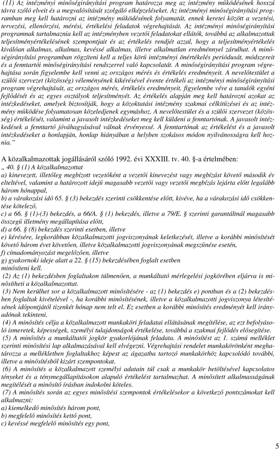 Az intézményi minıségirányítási programnak tartalmaznia kell az intézményben vezetıi feladatokat ellátók, továbbá az alkalmazottak teljesítményértékelésének szempontjait és az értékelés rendjét