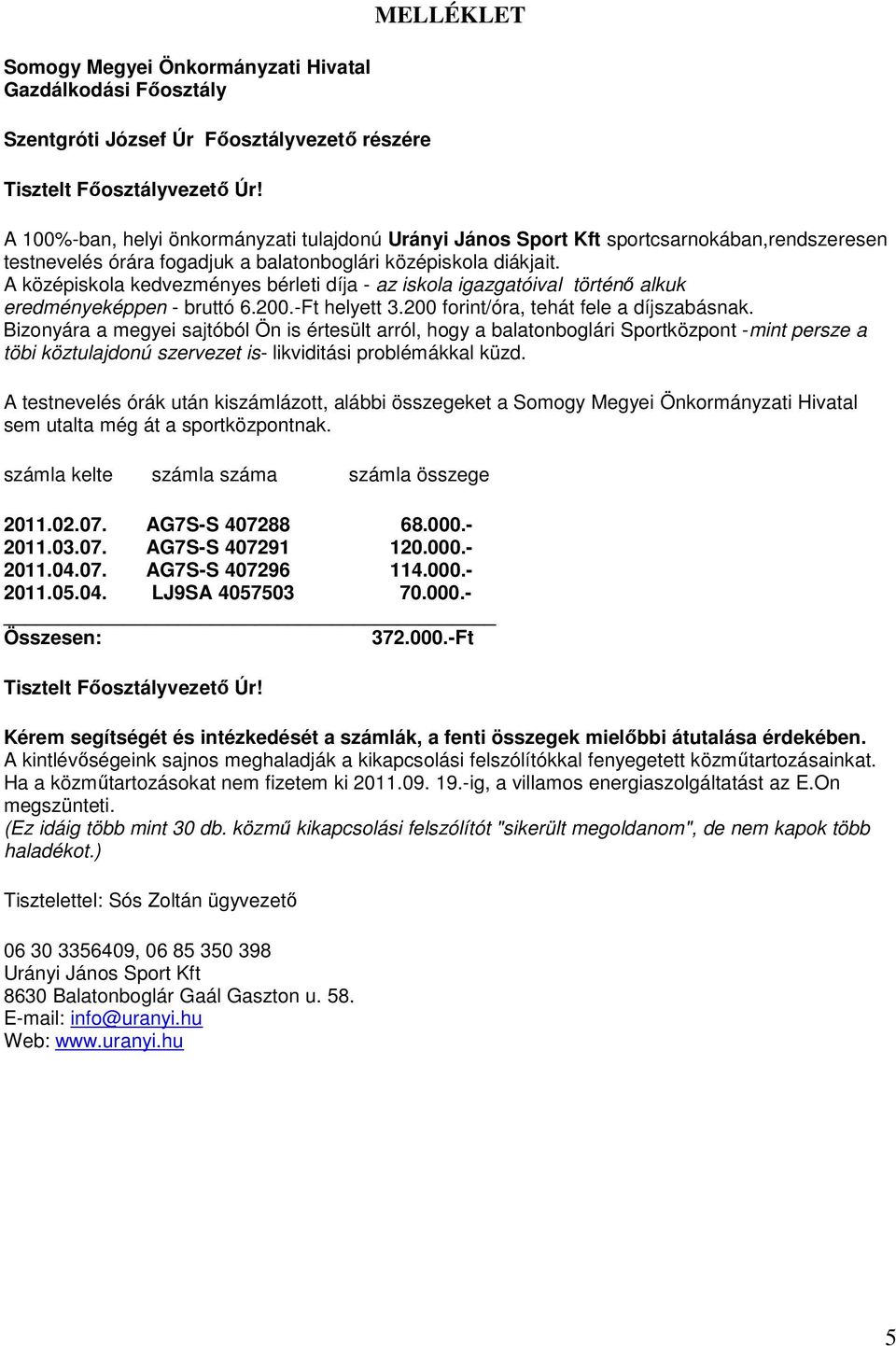 A középikola kedvezménye bérleti díja - az ikola igazgatóival történő alkuk eredményeképpen - bruttó 6.200.-Ft helyett 3.200 forint/óra, tehát fele a díjzabának.