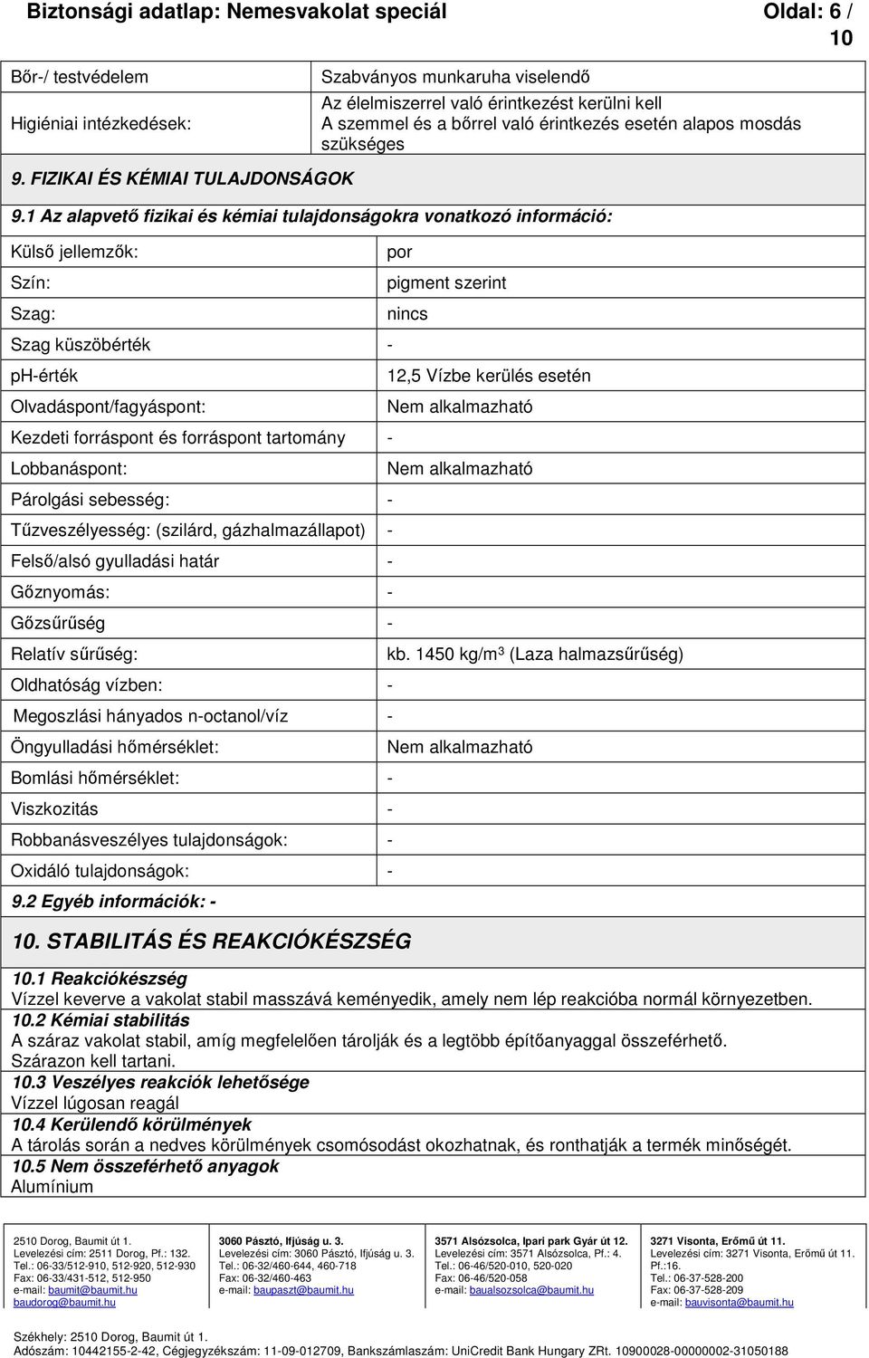 1 Az alapvető fizikai és kémiai tulajdonságokra vonatkozó információ: Külső jellemzők: Szín: Szag: Szag küszöbérték - ph-érték Olvadáspont/fagyáspont: Kezdeti forráspont és forráspont tartomány -