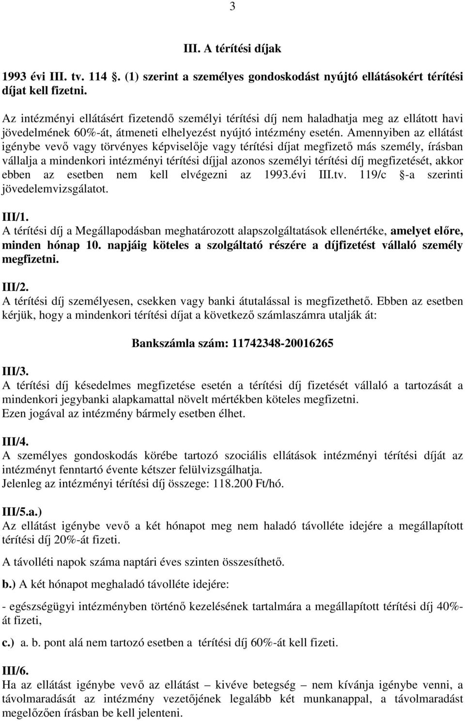 Amennyiben az ellátást igénybe vevő vagy törvényes képviselője vagy térítési díjat megfizető más személy, írásban vállalja a mindenkori intézményi térítési díjjal azonos személyi térítési díj